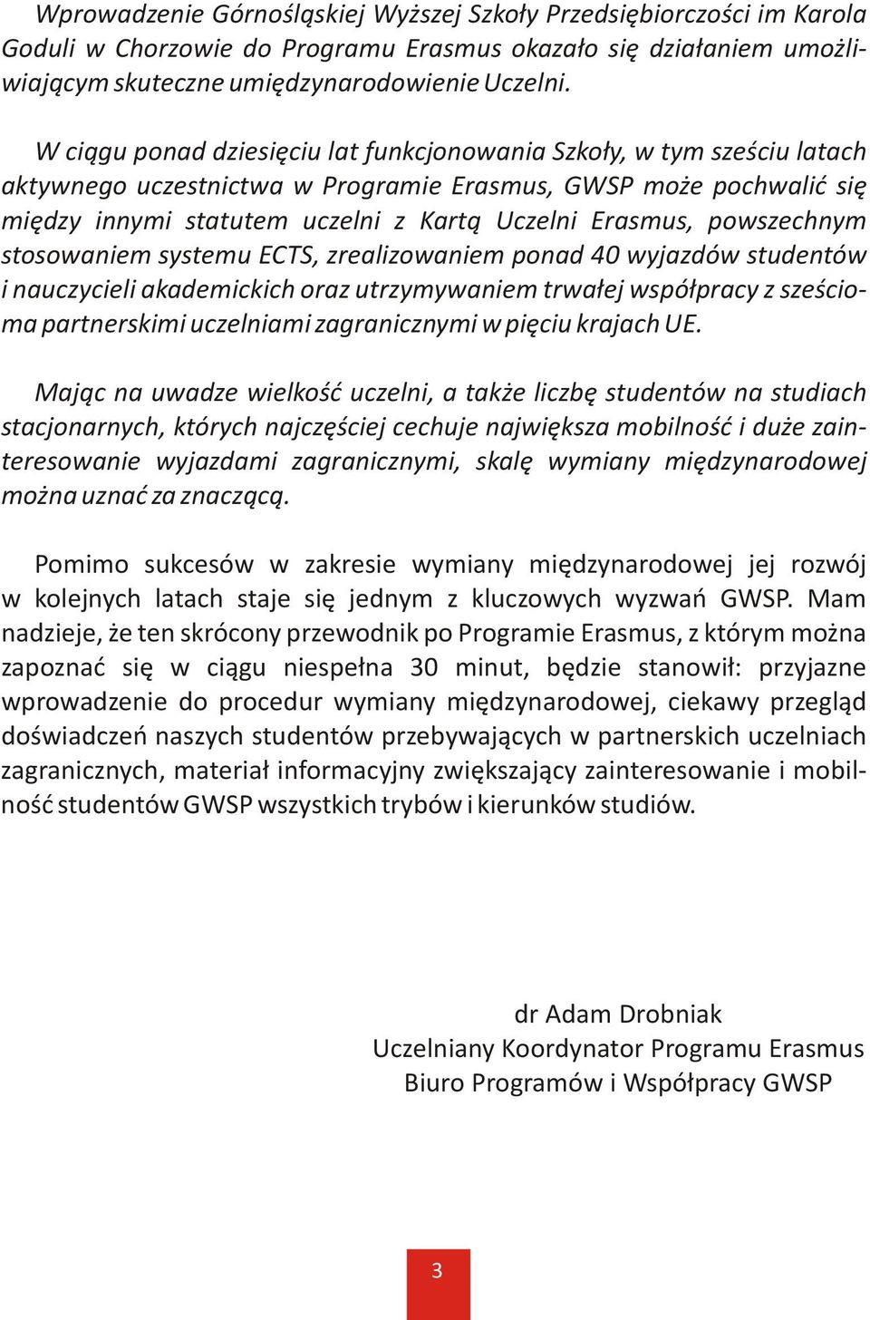 powszechnym stosowaniem systemu ECTS, zrealizowaniem ponad 40 wyjazdów studentów i nauczycieli akademickich oraz utrzymywaniem trwa³ej wspó³pracy z szeœcioma partnerskimi uczelniami zagranicznymi w