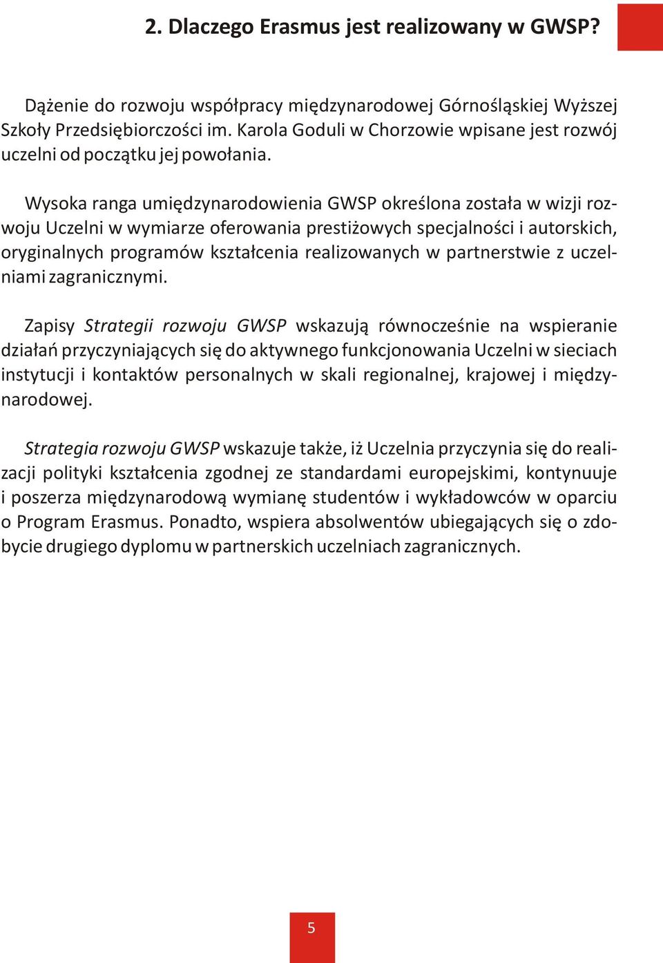 Wysoka ranga umiêdzynarodowienia GWSP okreœlona zosta³a w wizji rozwoju Uczelni w wymiarze oferowania presti owych specjalnoœci i autorskich, oryginalnych programów kszta³cenia realizowanych w