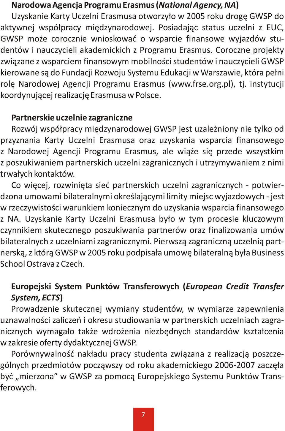 Coroczne projekty zwi¹zane z wsparciem finansowym mobilnoœci studentów i nauczycieli GWSP kierowane s¹ do Fundacji Rozwoju Systemu Edukacji w Warszawie, która pe³ni rolê Narodowej Agencji Programu