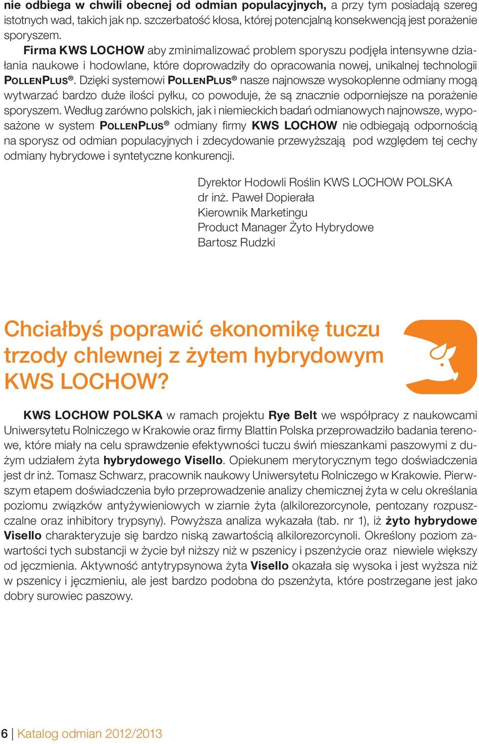 Dzięki systemowi POLLENPLUS nasze najnowsze wysokoplenne odmiany mogą wytwarzać bardzo duże ilości pyłku, co powoduje, że są znacznie odporniejsze na porażenie sporyszem.