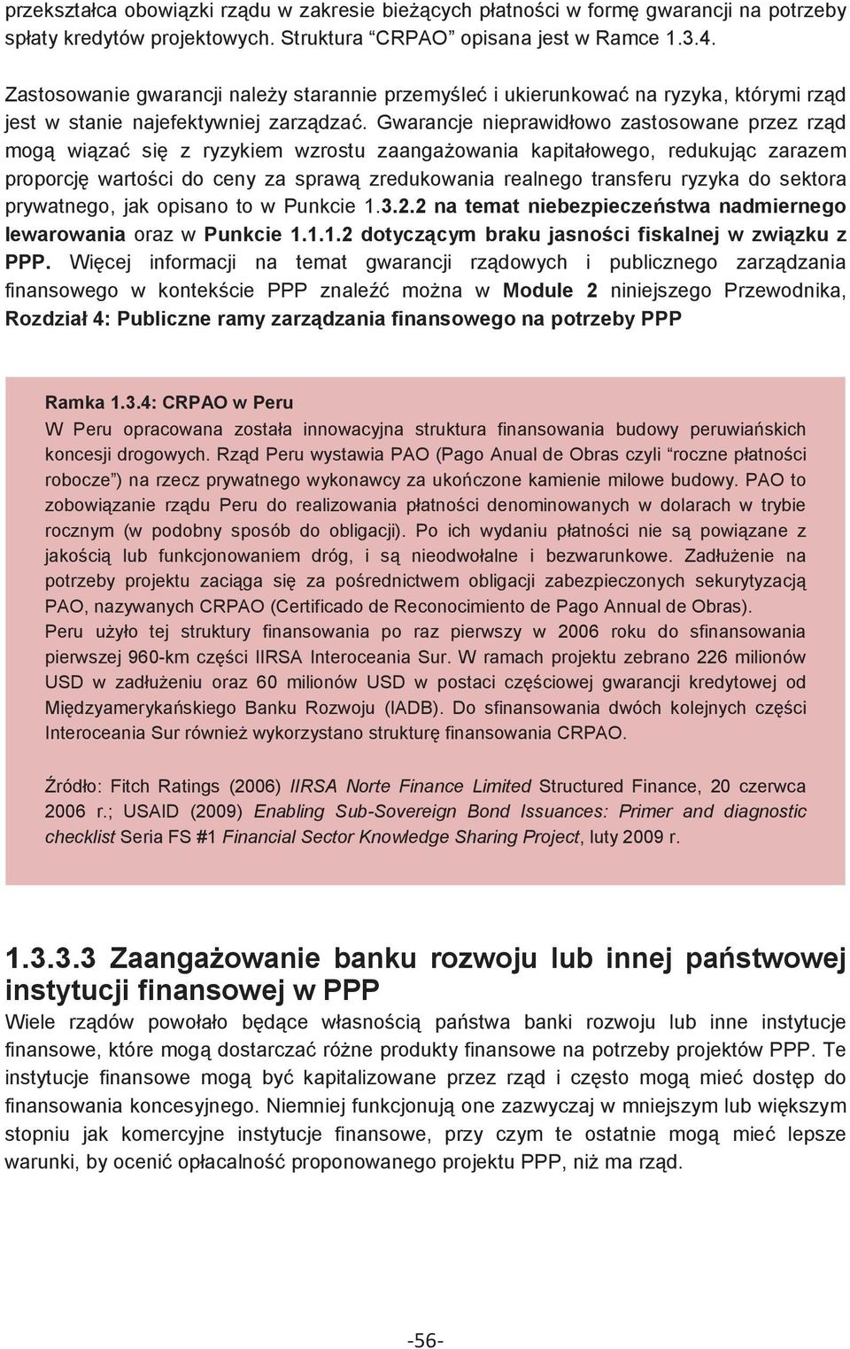 Gwarancje nieprawidłowo zastosowane przez rzd mog wiza si z ryzykiem wzrostu zaangaowania kapitałowego, redukujc zarazem proporcj wartoci do ceny za spraw zredukowania realnego transferu ryzyka do