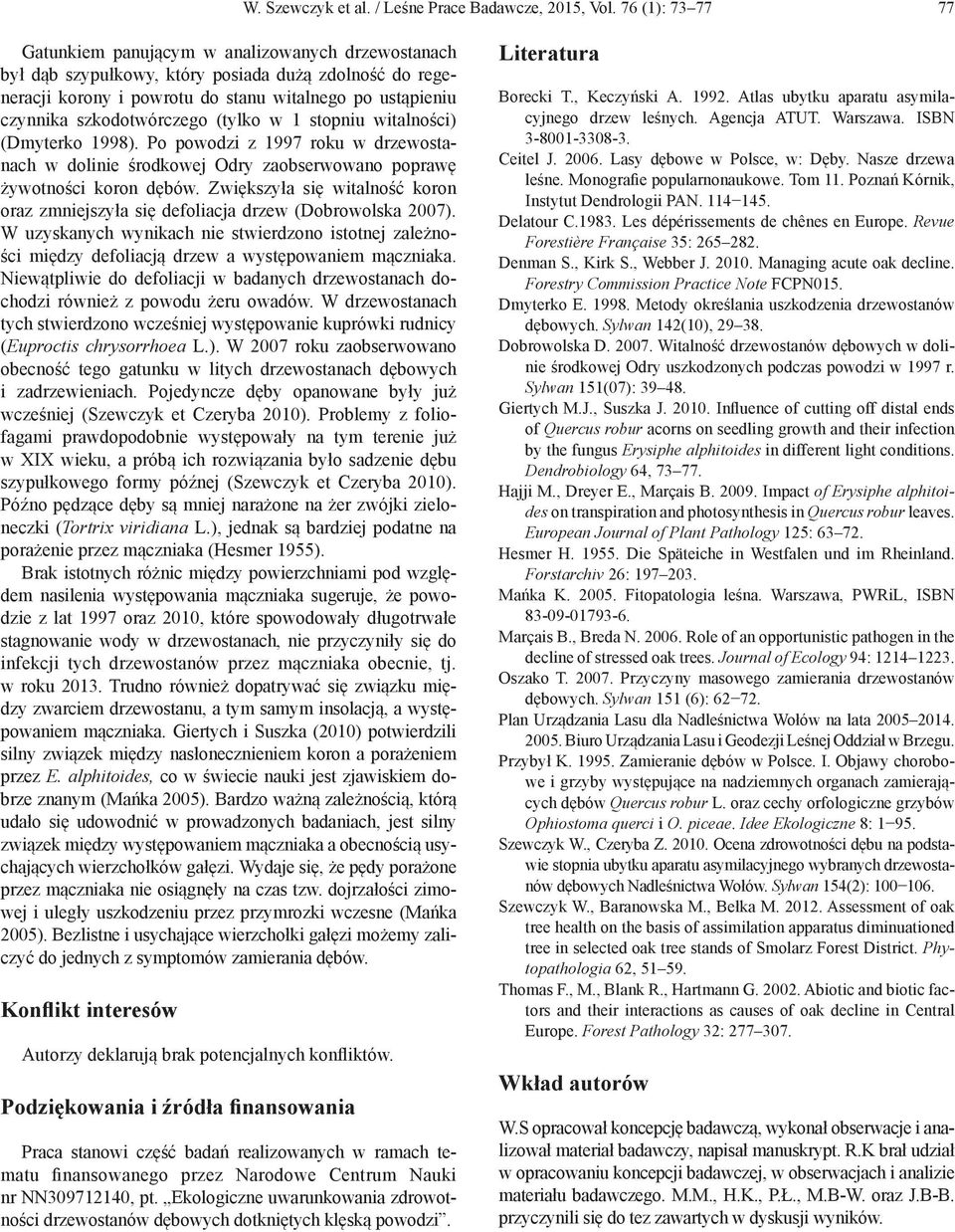 szkodotwórczego (tylko w 1 stopniu witalności) (Dmyterko 1998). Po powodzi z 1997 roku w drzewostanach w dolinie środkowej Odry zaobserwowano poprawę żywotności koron dębów.