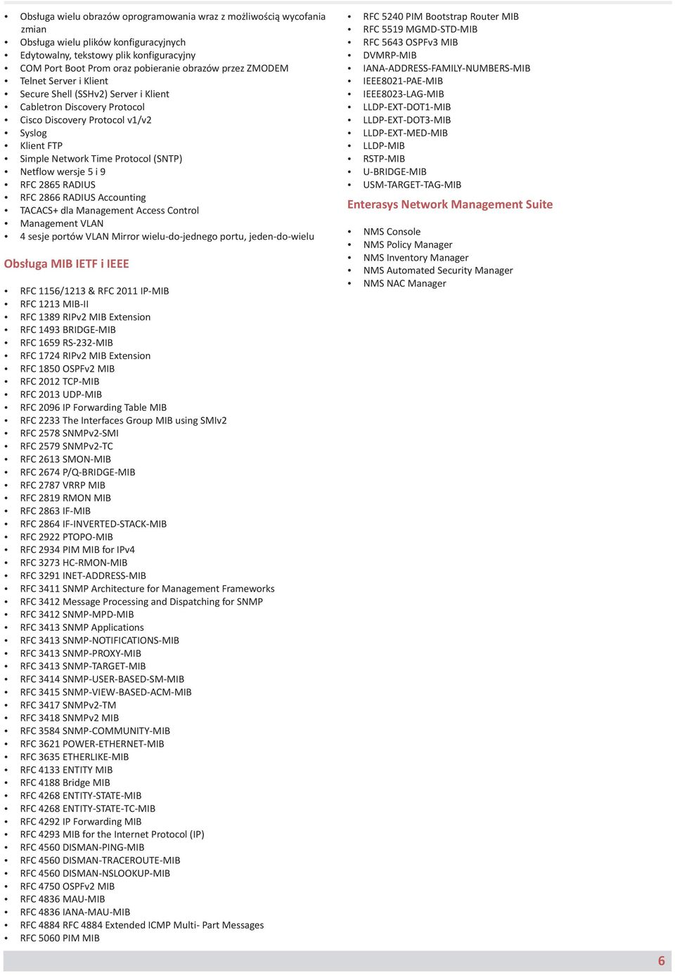 9 RFC 2865 RADIUS RFC 2866 RADIUS Accounting TACACS+ dla Management Access Control Management VLAN 4 sesje portów VLAN Mirror wielu-do-jednego portu, jeden-do-wielu Obsługa MIB IETF i IEEE RFC