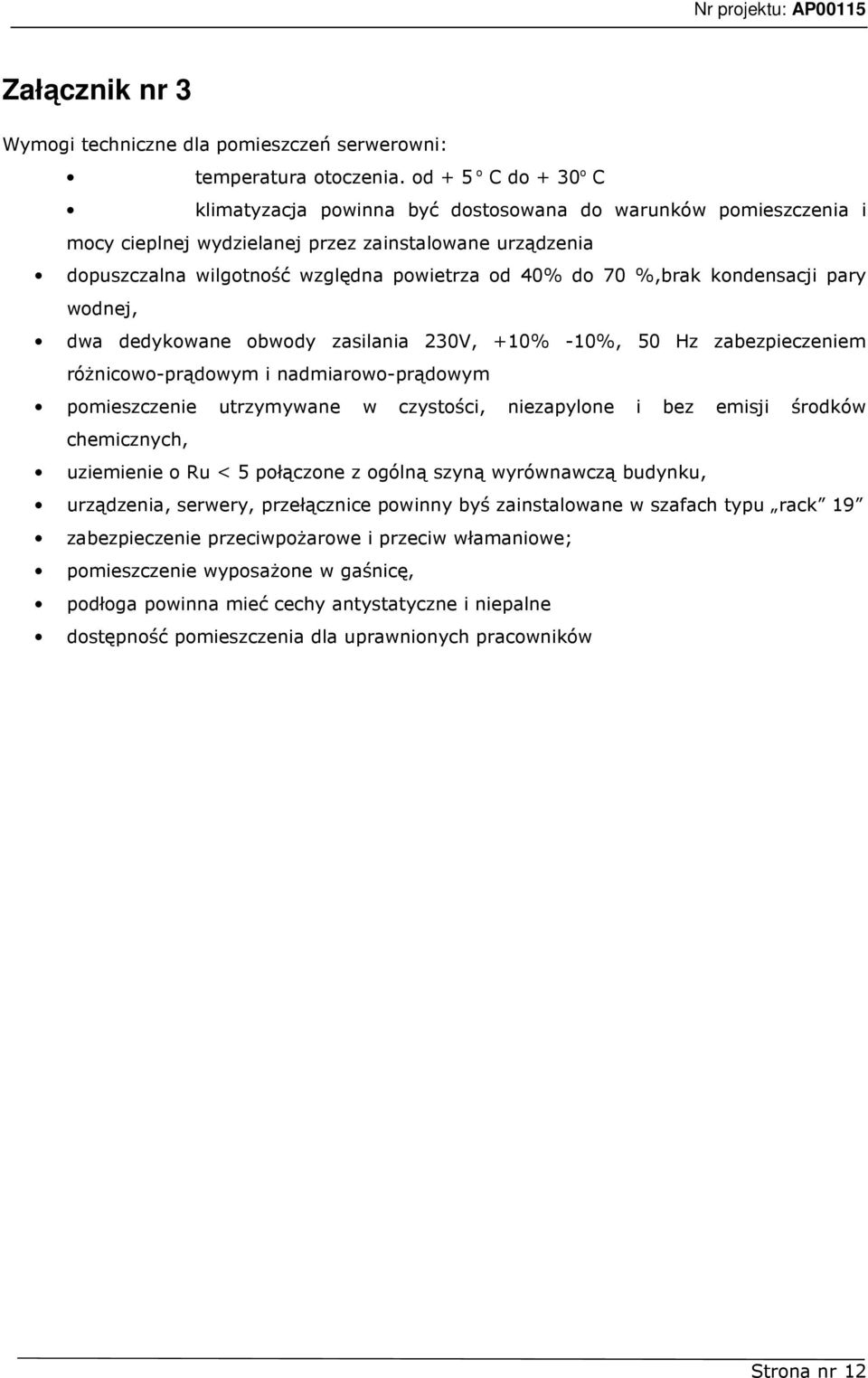 70 %,brak kondensacji pary wodnej, dwa dedykowane obwody zasilania 230V, +10% -10%, 50 Hz zabezpieczeniem róŝnicowo-prądowym i nadmiarowo-prądowym pomieszczenie utrzymywane w czystości, niezapylone i