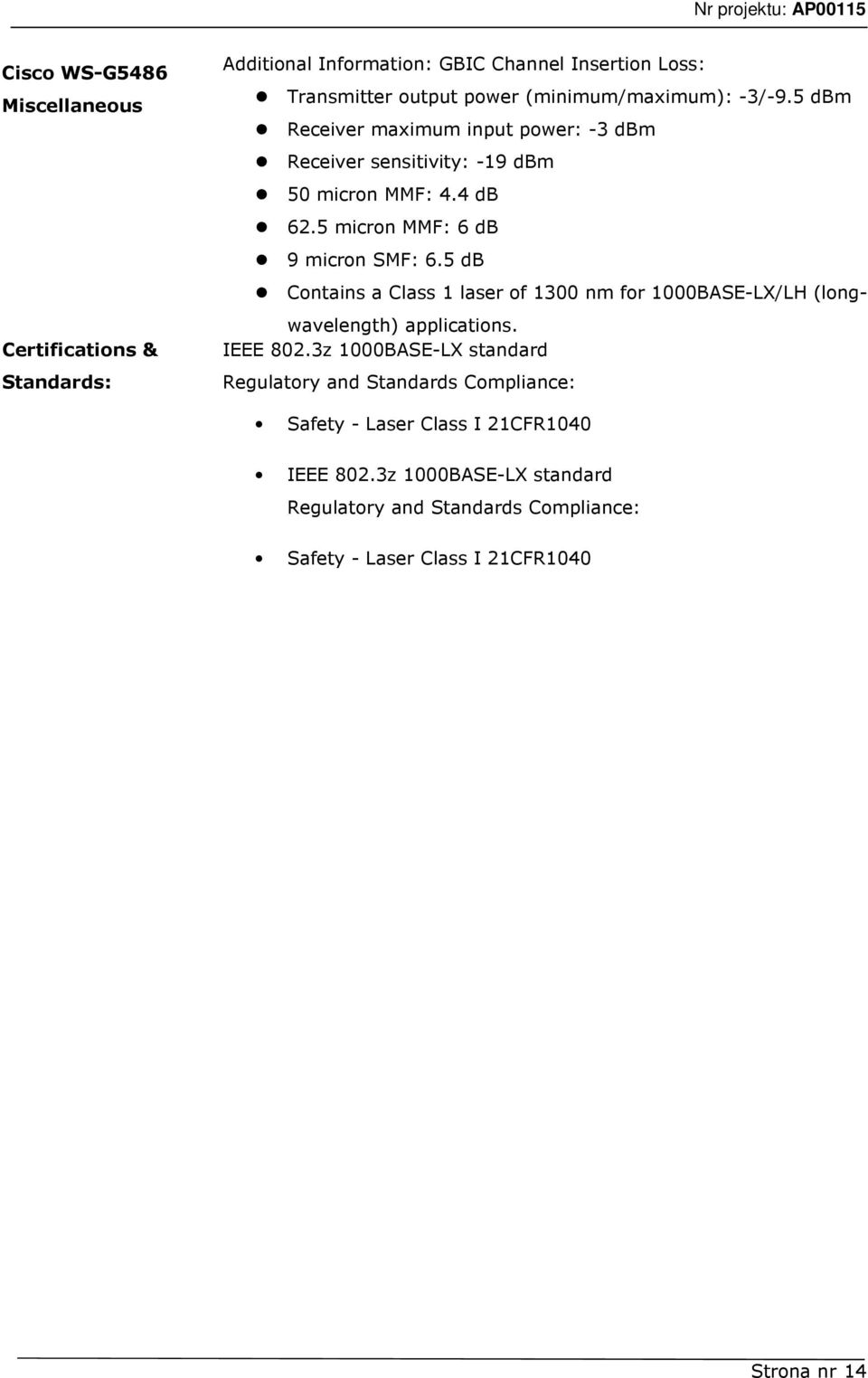 5 micron MMF: 6 db 9 micron SMF: 6.5 db Contains a Class 1 laser of 1300 nm for 1000BASE-LX/LH (longwavelength) applications. IEEE 802.