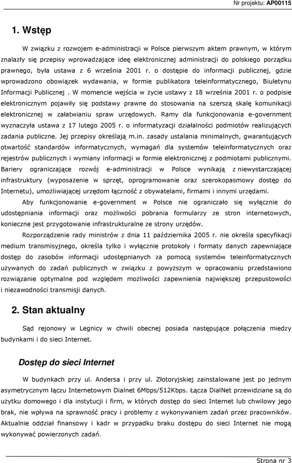 W momencie wejścia w Ŝycie ustawy z 18 września 2001 r. o podpisie elektronicznym pojawiły się podstawy prawne do stosowania na szerszą skalę komunikacji elektronicznej w załatwianiu spraw urzędowych.