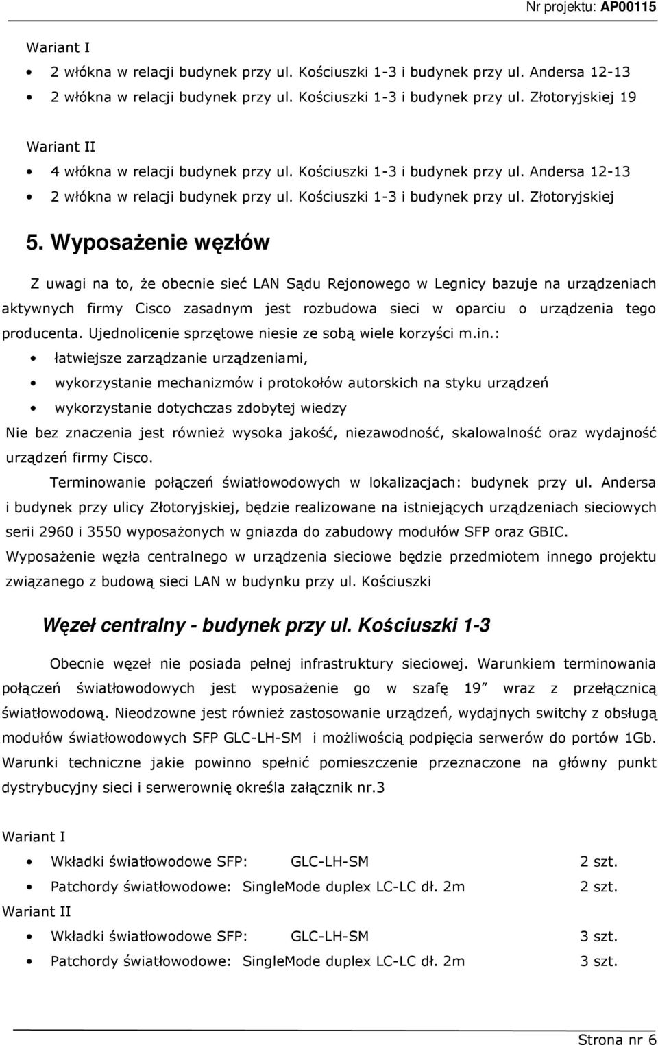 WyposaŜenie węzłów Z uwagi na to, Ŝe obecnie sieć LAN Sądu Rejonowego w Legnicy bazuje na urządzeniach aktywnych firmy Cisco zasadnym jest rozbudowa sieci w oparciu o urządzenia tego producenta.