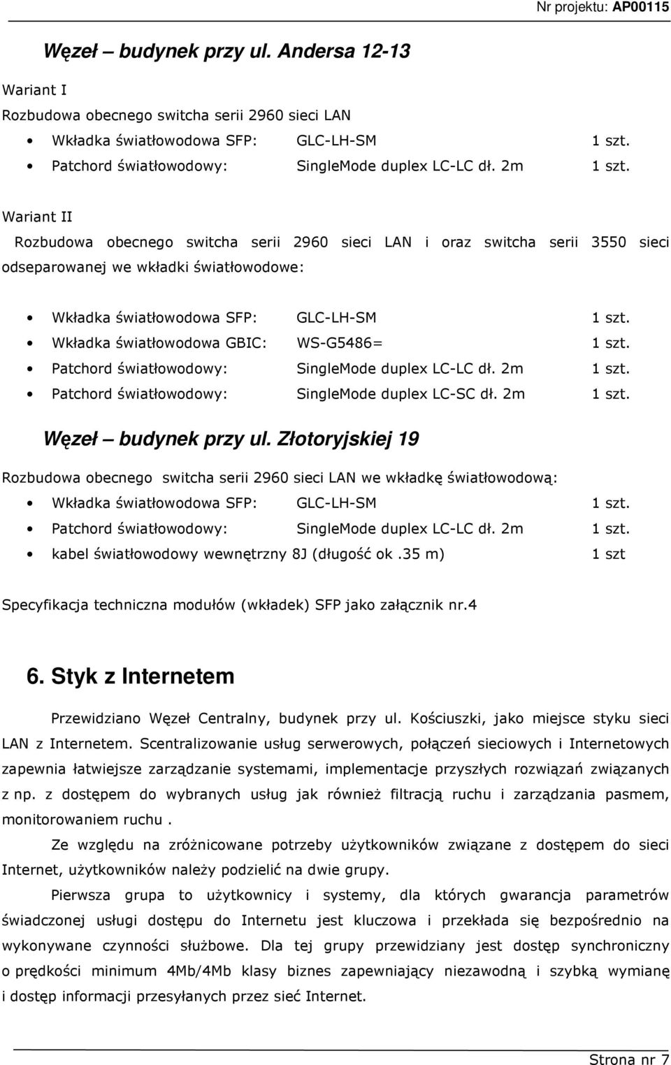 Wkładka światłowodowa GBIC: WS-G5486= 1 szt. Patchord światłowodowy: SingleMode duplex LC-LC dł. 2m 1 szt. Patchord światłowodowy: SingleMode duplex LC-SC dł. 2m 1 szt. Węzeł budynek przy ul.