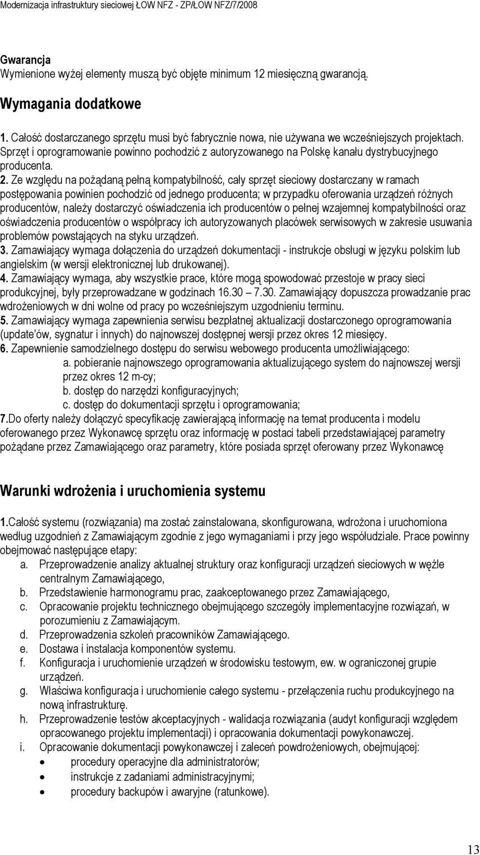 2. Ze względu na poŝądaną pełną kompatybilność, cały sprzęt sieciowy dostarczany w ramach postępowania powinien pochodzić od jednego producenta; w przypadku oferowania urządzeń róŝnych producentów,