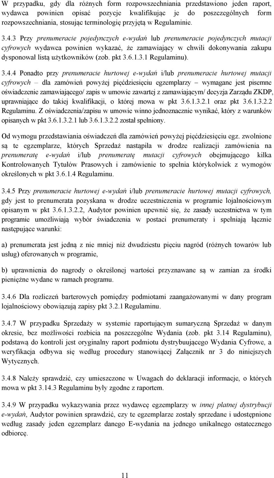 3 Przy prenumeracie pojedynczych e-wydań lub prenumeracie pojedynczych mutacji cyfrowych wydawca powinien wykazać, że zamawiający w chwili dokonywania zakupu dysponował listą użytkowników (zob. pkt 3.