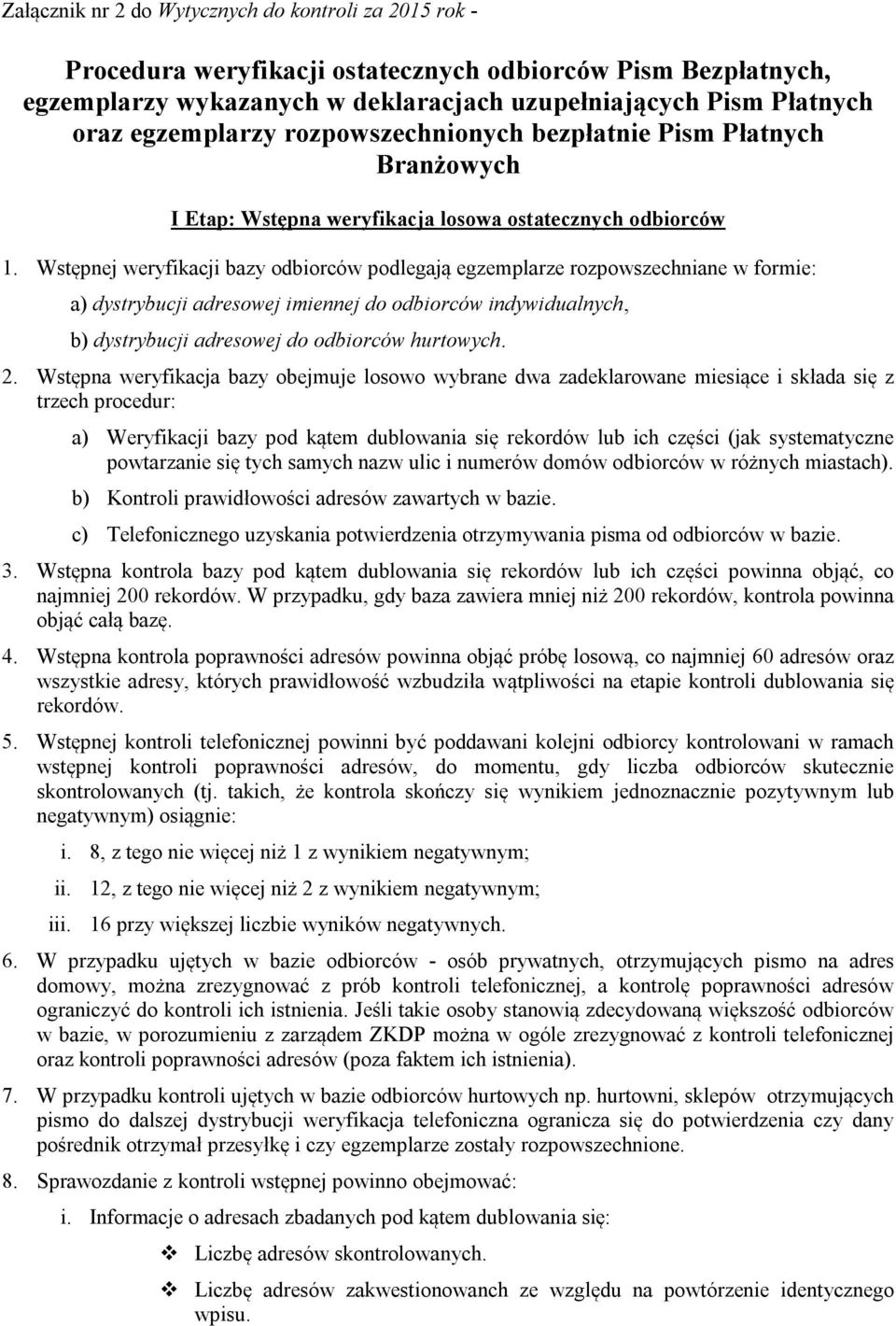 Wstępnej weryfikacji bazy odbiorców podlegają egzemplarze rozpowszechniane w formie: a) dystrybucji adresowej imiennej do odbiorców indywidualnych, b) dystrybucji adresowej do odbiorców hurtowych. 2.