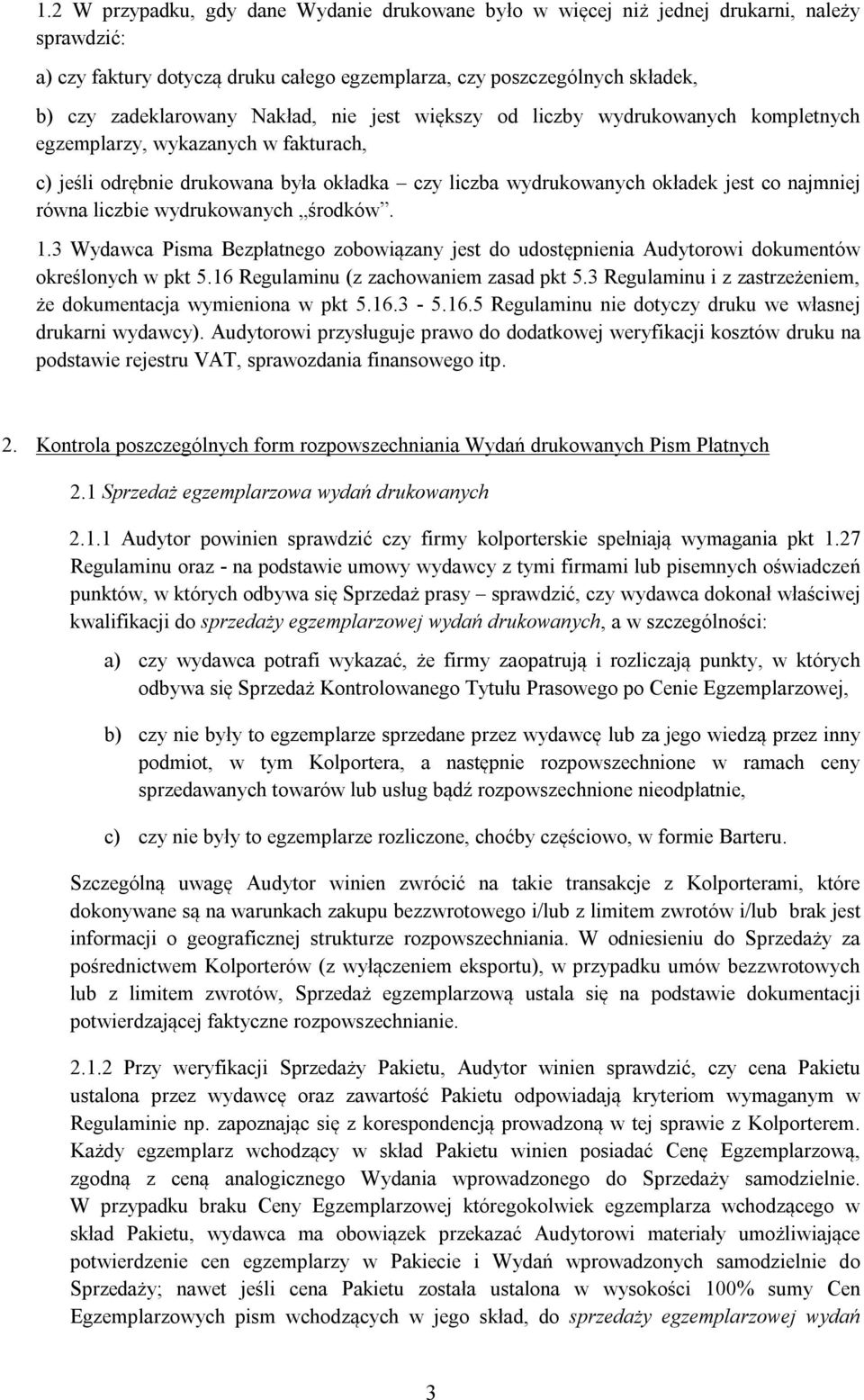 liczbie wydrukowanych środków. 1.3 Wydawca Pisma Bezpłatnego zobowiązany jest do udostępnienia Audytorowi dokumentów określonych w pkt 5.16 Regulaminu (z zachowaniem zasad pkt 5.