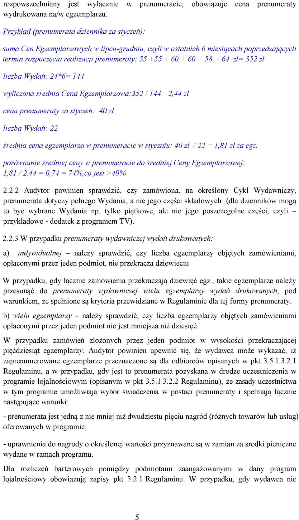 + 64 zł= 352 zł liczba Wydań: 24*6= 144 wyliczona średnia Cena Egzemplarzowa:352 / 144= 2,44 zł cena prenumeraty za styczeń: 40 zł liczba Wydań: 22 średnia cena egzemplarza w prenumeracie w styczniu:
