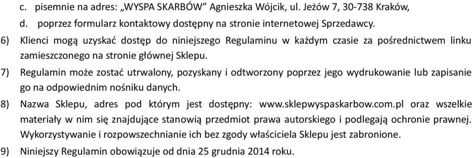 7) Regulamin może zostad utrwalony, pozyskany i odtworzony poprzez jego wydrukowanie lub zapisanie go na odpowiednim nośniku danych. 8) Nazwa Sklepu, adres pod którym jest dostępny: www.