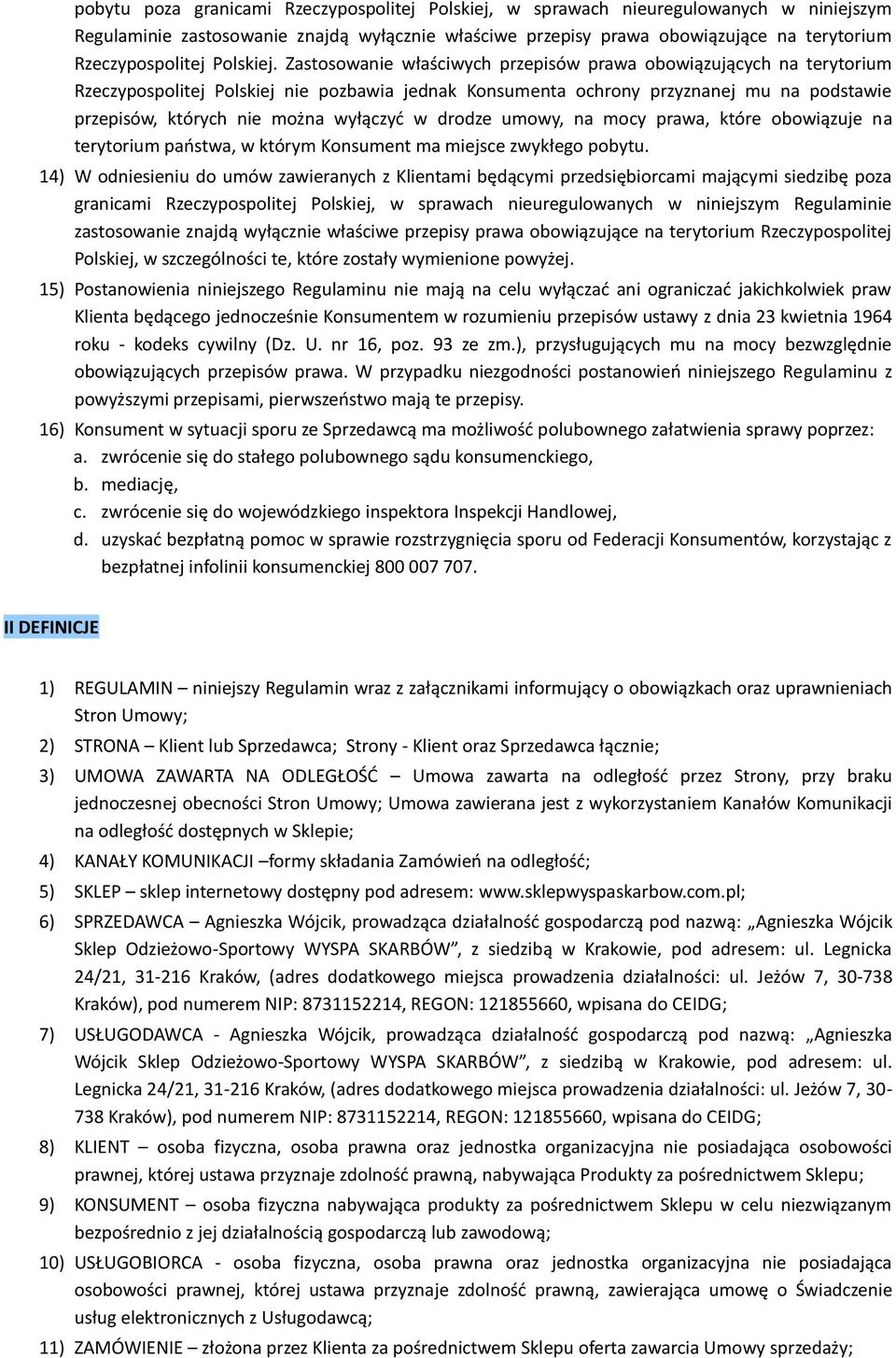 Zastosowanie właściwych przepisów prawa obowiązujących na terytorium Rzeczypospolitej Polskiej nie pozbawia jednak Konsumenta ochrony przyznanej mu na podstawie przepisów, których nie można wyłączyd