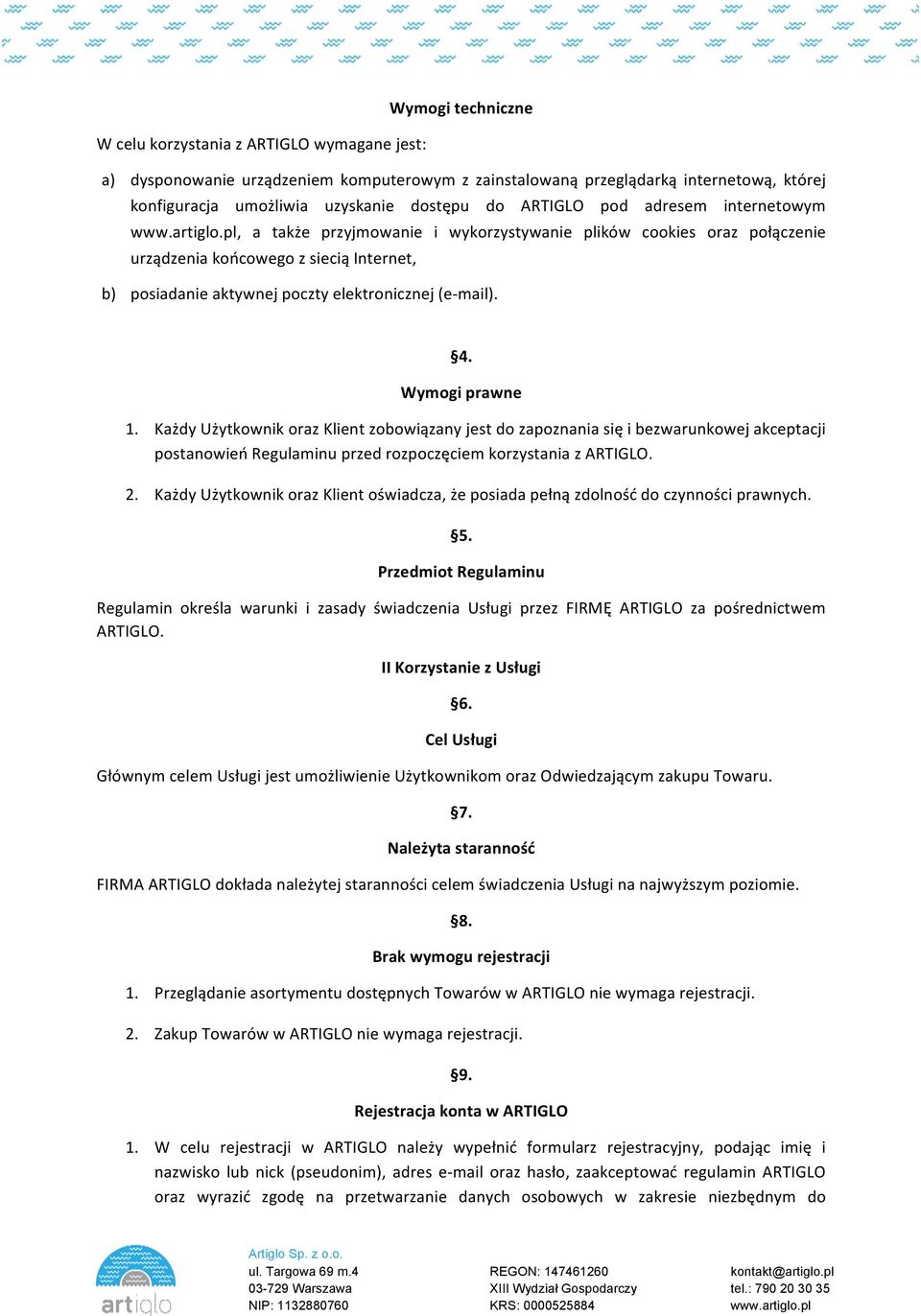 4. Wymogi prawne 1. Każdy Użytkownik oraz Klient zobowiązany jest do zapoznania się i bezwarunkowej akceptacji postanowień Regulaminu przed rozpoczęciem korzystania z ARTIGLO. 2.