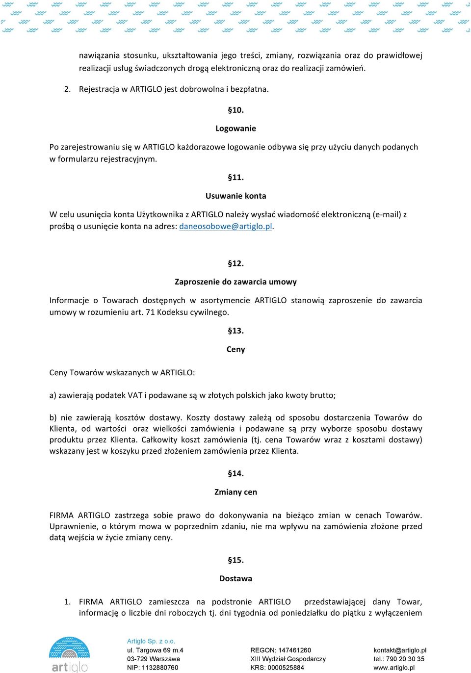 Usuwanie konta W celu usunięcia konta Użytkownika z ARTIGLO należy wysłać wiadomość elektroniczną (e- mail) z prośbą o usunięcie konta na adres: daneosobowe@artiglo.pl. 12.