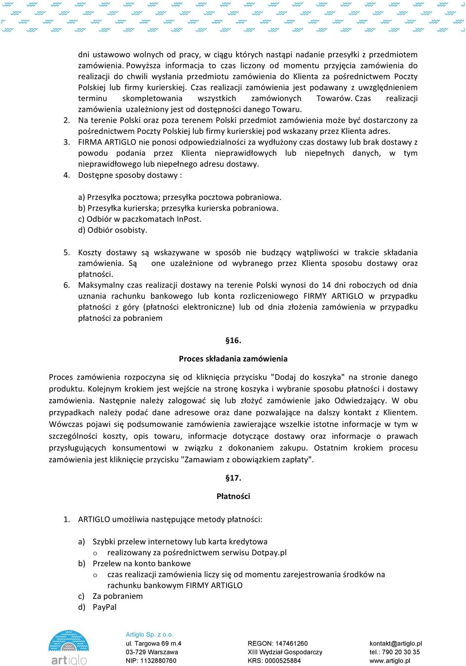 Czas realizacji zamówienia jest podawany z uwzględnieniem terminu skompletowania wszystkich zamówionych Towarów. Czas realizacji zamówienia uzależniony jest od dostępności danego Towaru. 2.