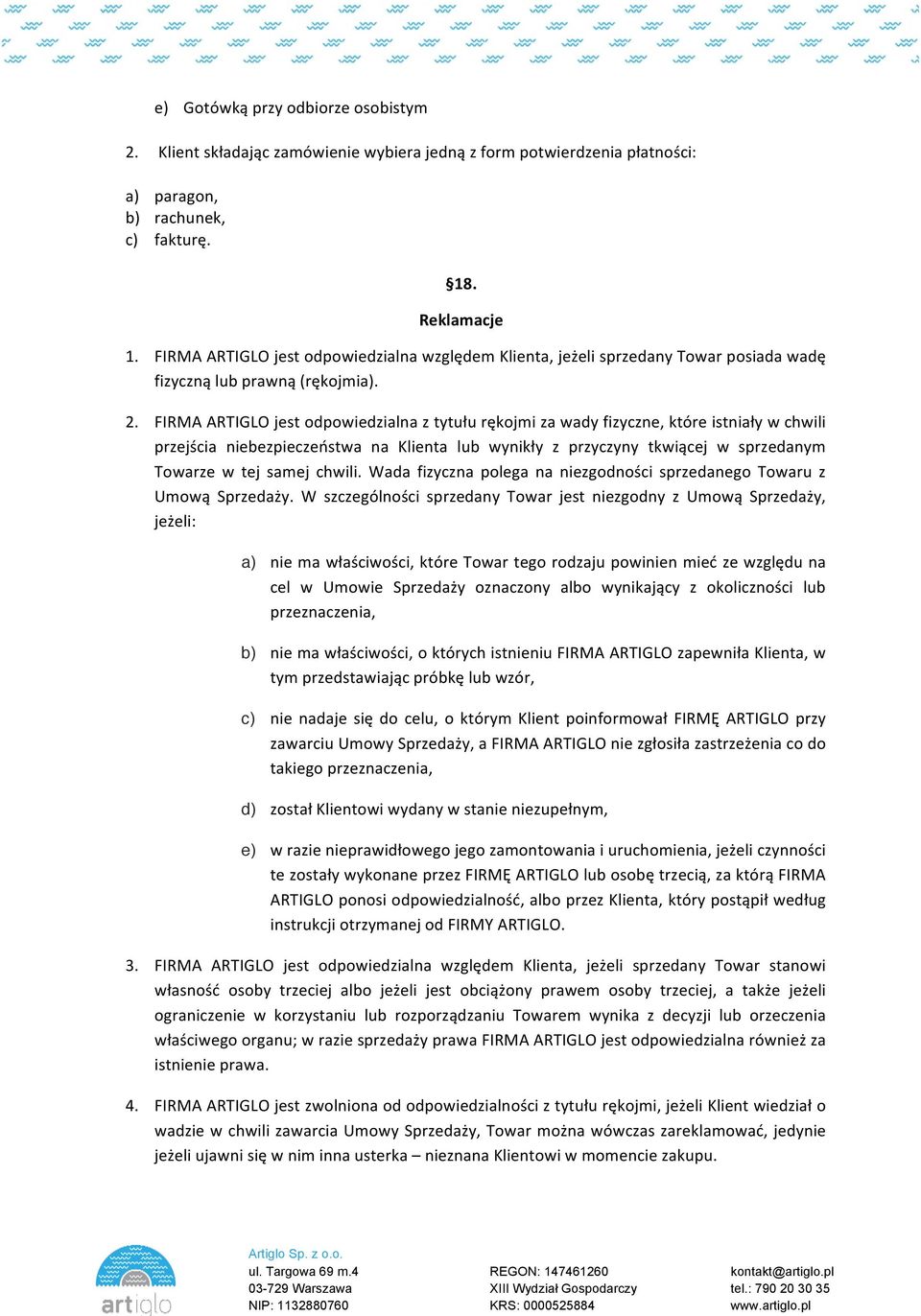 FIRMA ARTIGLO jest odpowiedzialna z tytułu rękojmi za wady fizyczne, które istniały w chwili przejścia niebezpieczeństwa na Klienta lub wynikły z przyczyny tkwiącej w sprzedanym Towarze w tej samej