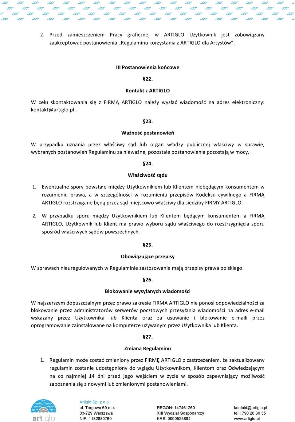 Ważność postanowień W przypadku uznania przez właściwy sąd lub organ władzy publicznej właściwy w sprawie, wybranych postanowień Regulaminu za nieważne, pozostałe postanowienia pozostają w mocy. 24.