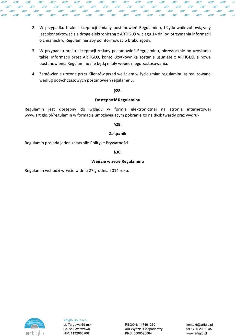 W przypadku braku akceptacji zmiany postanowień Regulaminu, niezwłocznie po uzyskaniu takiej informacji przez ARTIGLO, konto Użytkownika zostanie usunięte z ARTIGLO, a nowe postanowienia Regulaminu