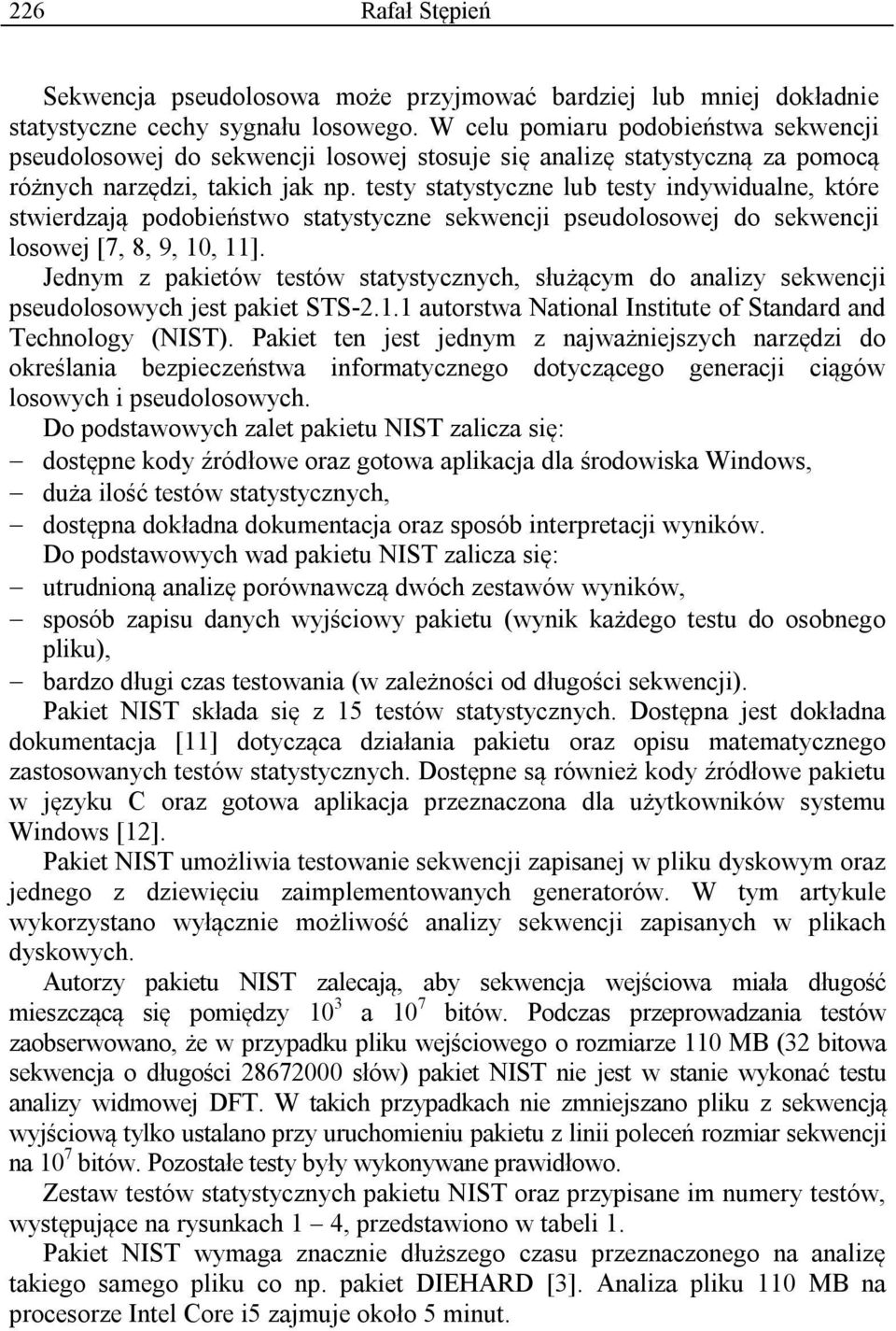 testy statystyczne lub testy indywidualne, które stwierdzają podobieństwo statystyczne sekwencji pseudolosowej do sekwencji losowej [7, 8, 9, 1, 11].