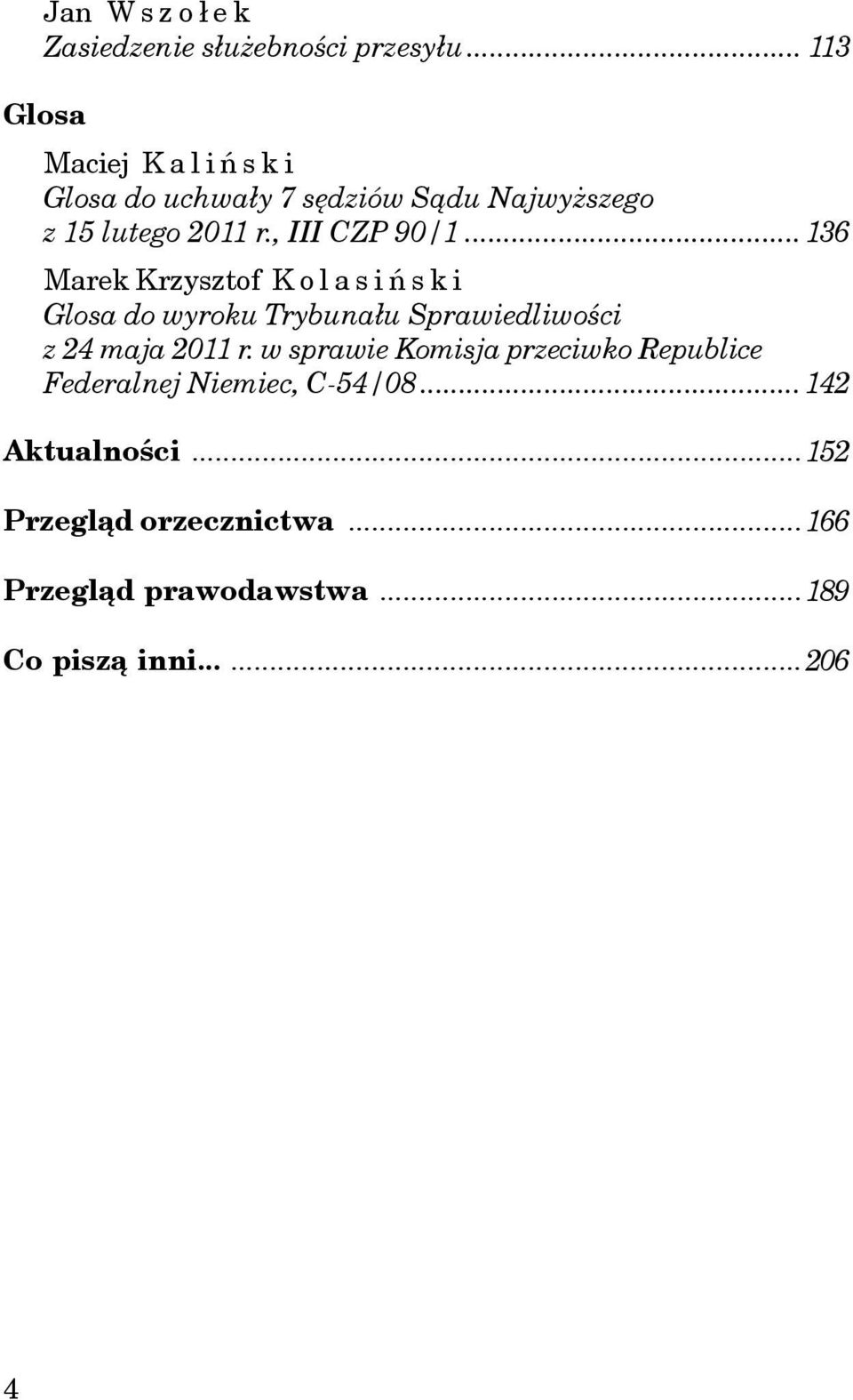 , III CZP 90/1... 136 Marek Krzysztof Kolasiñski Glosa do wyroku Trybuna³u Sprawiedliwoœci z 24 maja 2011 r.