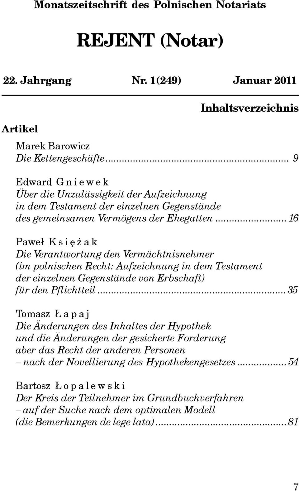 ..16 Pawe³ Ksiê ak Die Verantwortung den Vermächtnisnehmer (im polnischen Recht: Aufzeichnung in dem Testament der einzelnen Gegenstände von Erbschaft) für den Pflichtteil.