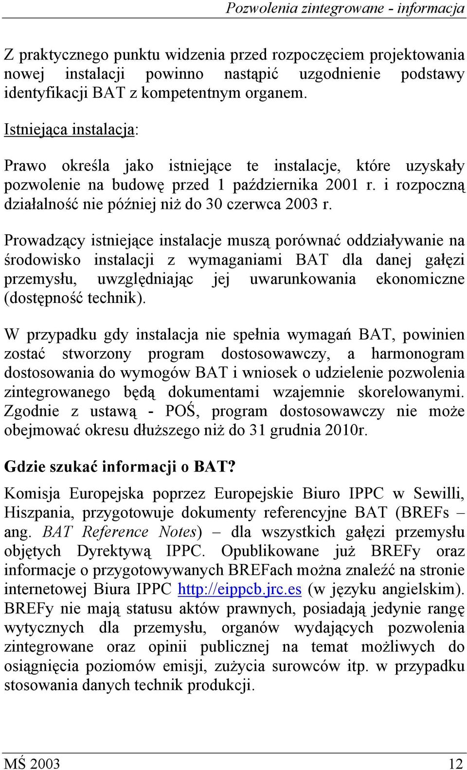 Prowadzący istniejące instalacje muszą porównać oddziaływanie na środowisko instalacji z wymaganiami BAT dla danej gałęzi przemysłu, uwzględniając jej uwarunkowania ekonomiczne (dostępność technik).