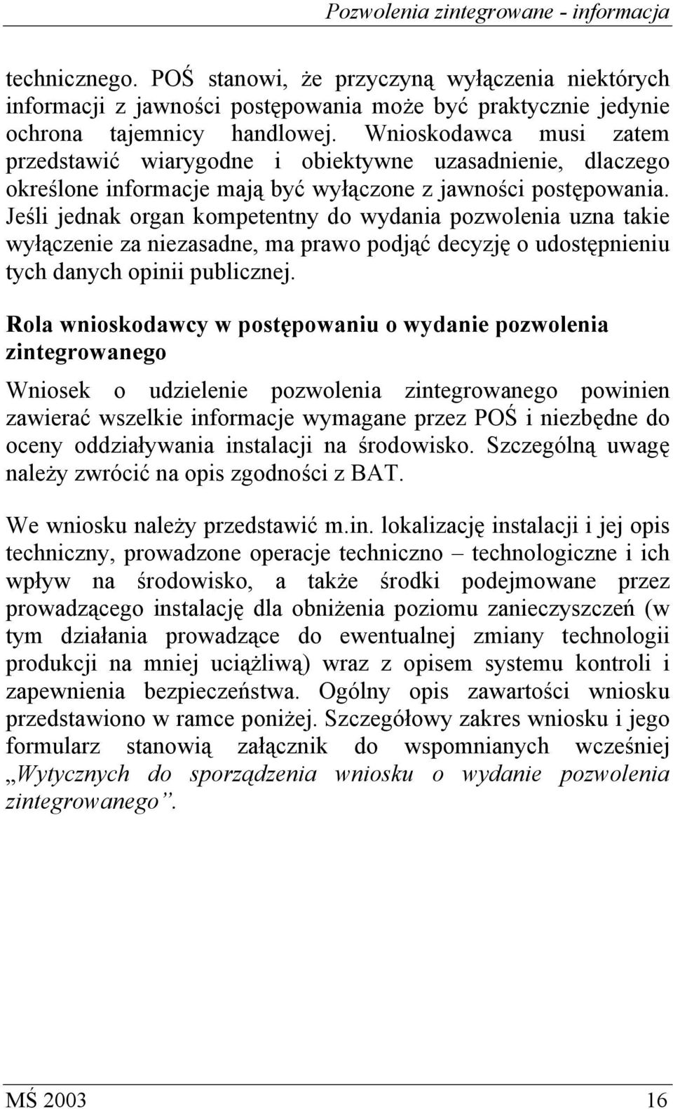 Jeśli jednak organ kompetentny do wydania pozwolenia uzna takie wyłączenie za niezasadne, ma prawo podjąć decyzję o udostępnieniu tych danych opinii publicznej.