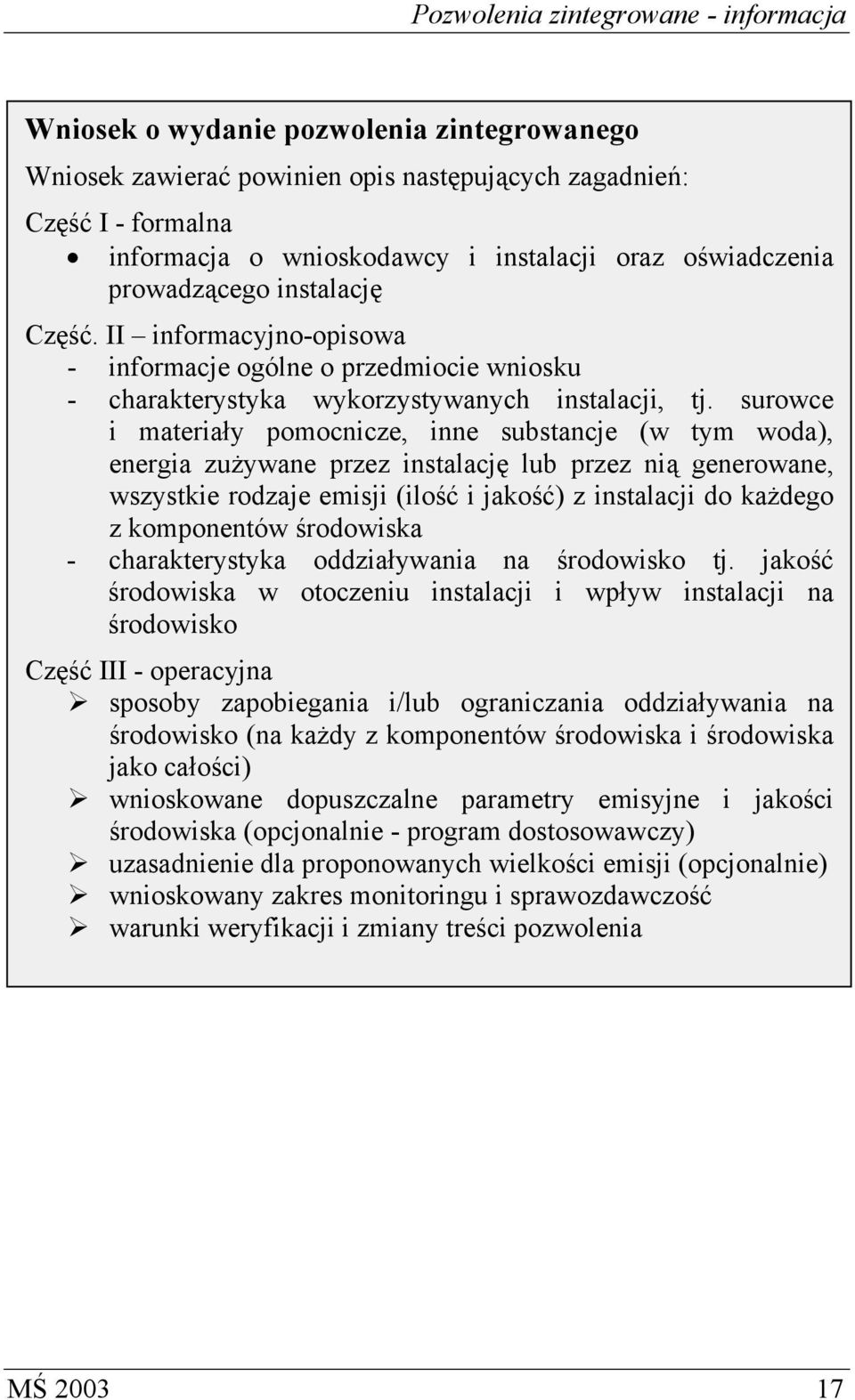 surowce i materiały pomocnicze, inne substancje (w tym woda), energia zużywane przez instalację lub przez nią generowane, wszystkie rodzaje emisji (ilość i jakość) z instalacji do każdego z