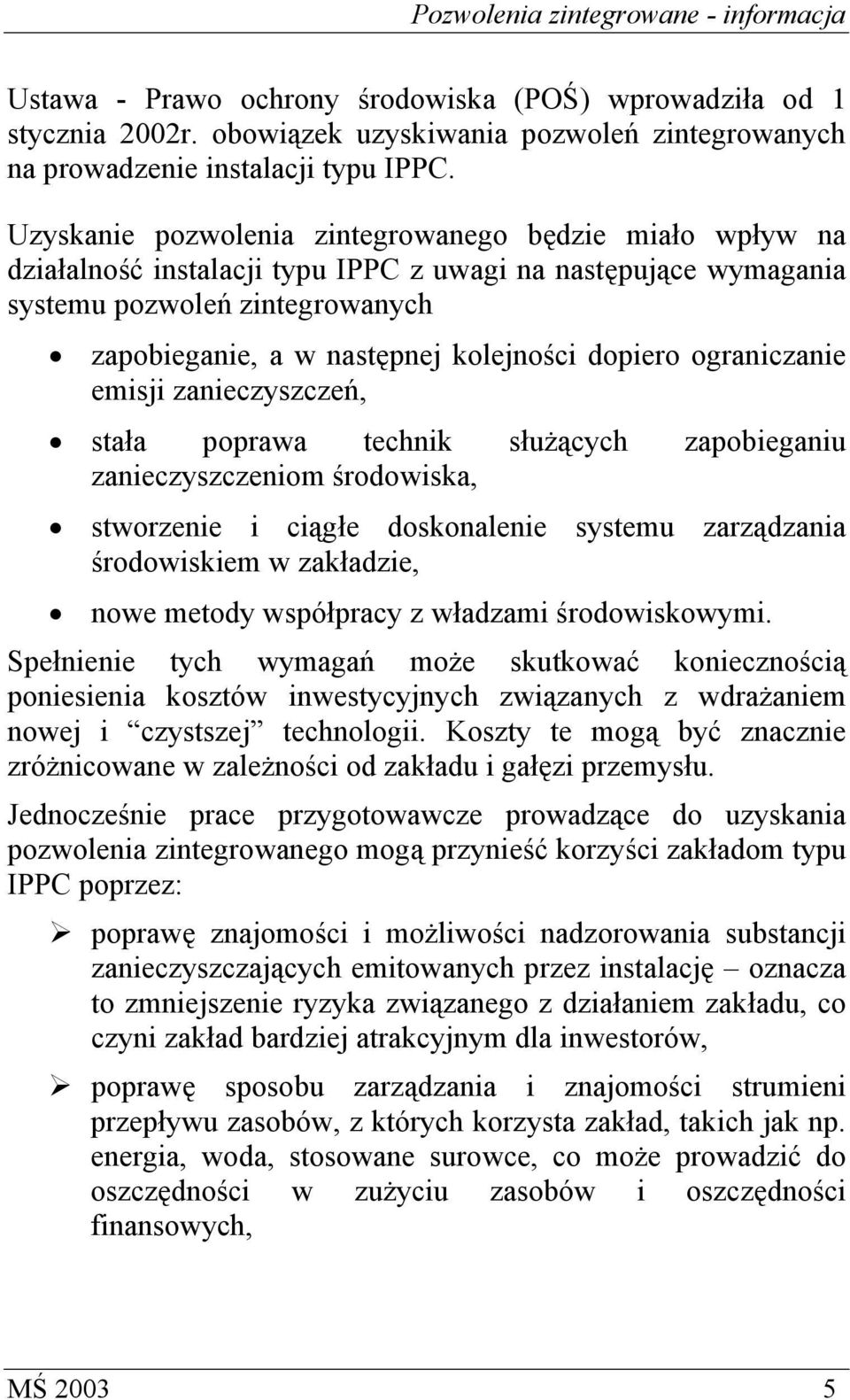 dopiero ograniczanie emisji zanieczyszczeń, stała poprawa technik służących zapobieganiu zanieczyszczeniom środowiska, stworzenie i ciągłe doskonalenie systemu zarządzania środowiskiem w zakładzie,