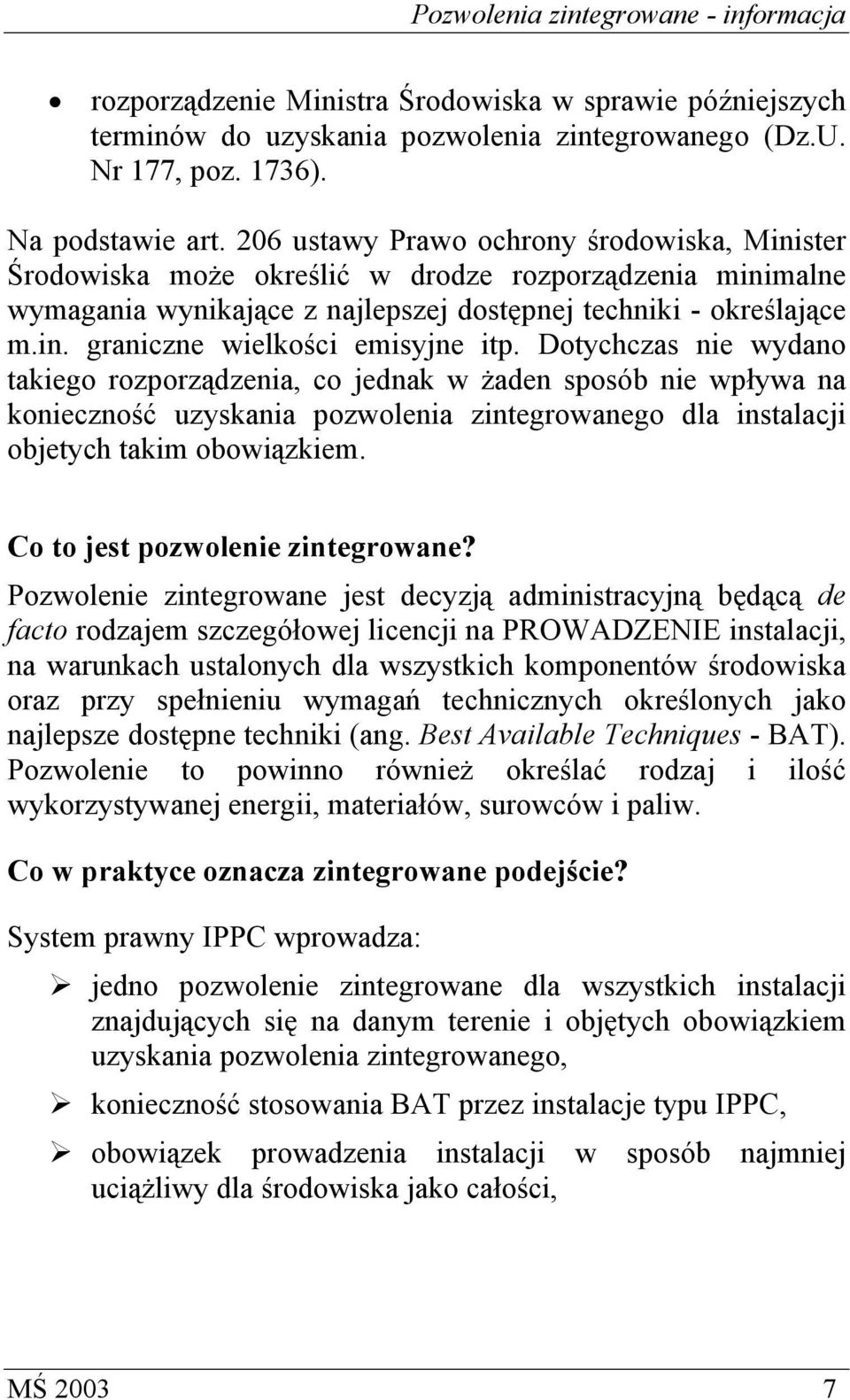 Dotychczas nie wydano takiego rozporządzenia, co jednak w żaden sposób nie wpływa na konieczność uzyskania pozwolenia zintegrowanego dla instalacji objetych takim obowiązkiem.