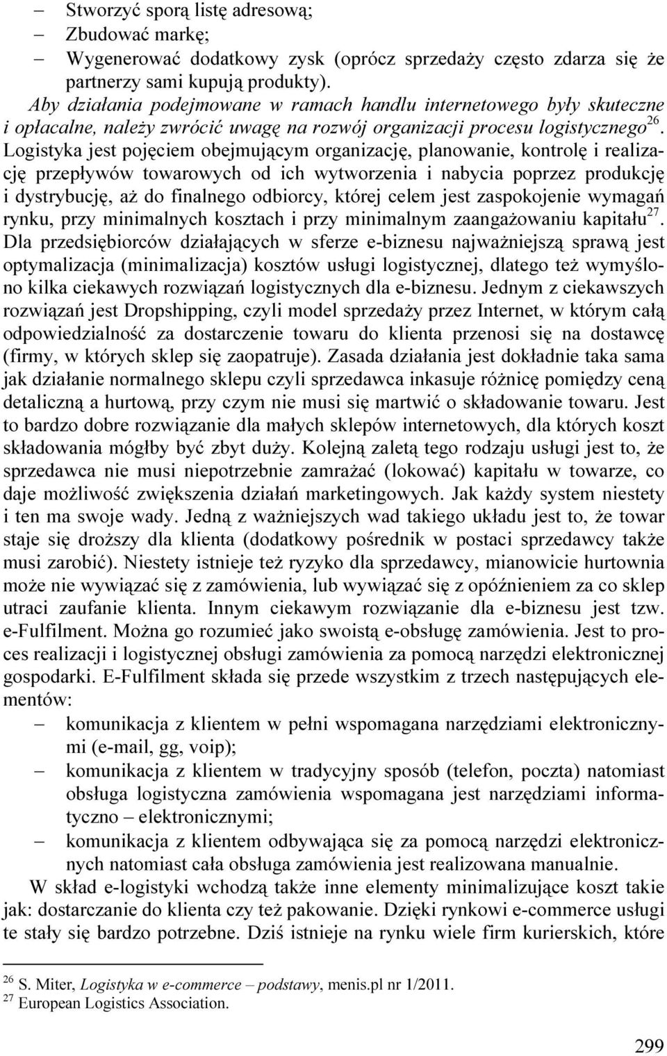 Logistyka jest pojęciem obejmującym organizację, planowanie, kontrolę i realizację przepływów towarowych od ich wytworzenia i nabycia poprzez produkcję i dystrybucję, aŝ do finalnego odbiorcy, której