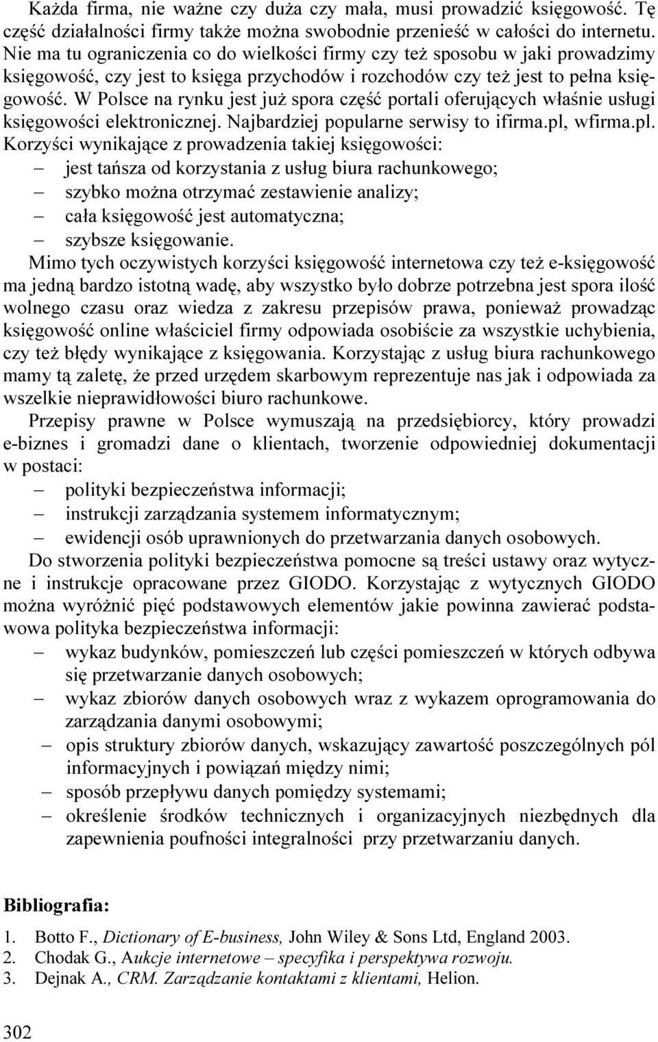 W Polsce na rynku jest juŝ spora część portali oferujących właśnie usługi księgowości elektronicznej. Najbardziej popularne serwisy to ifirma.pl,