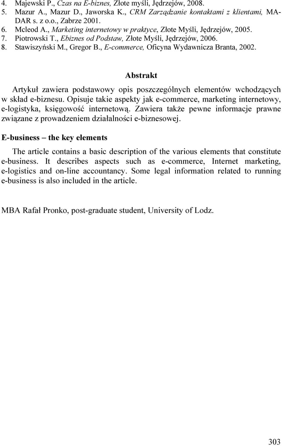 , E-commerce, Oficyna Wydawnicza Branta, 2002. Abstrakt Artykuł zawiera podstawowy opis poszczególnych elementów wchodzących w skład e-biznesu.
