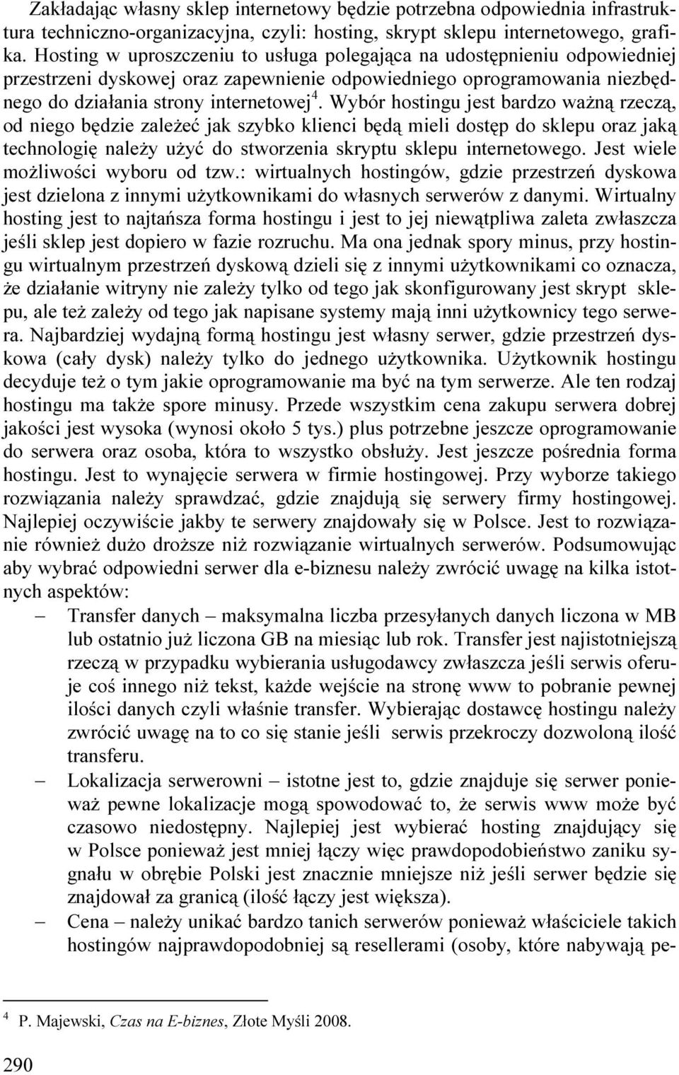 Wybór hostingu jest bardzo waŝną rzeczą, od niego będzie zaleŝeć jak szybko klienci będą mieli dostęp do sklepu oraz jaką technologię naleŝy uŝyć do stworzenia skryptu sklepu internetowego.