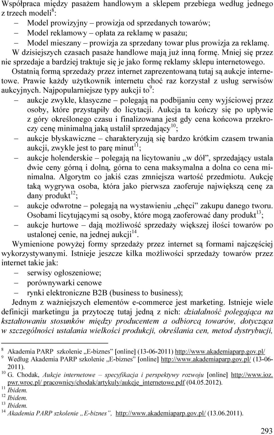 Mniej się przez nie sprzedaje a bardziej traktuje się je jako formę reklamy sklepu internetowego. Ostatnią formą sprzedaŝy przez internet zaprezentowaną tutaj są aukcje internetowe.