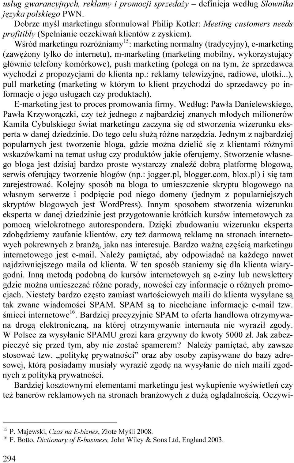 Wśród marketingu rozróŝniamy 15 : marketing normalny (tradycyjny), e-marketing (zawęŝony tylko do internetu), m-marketing (marketing mobilny, wykorzystujący głównie telefony komórkowe), push