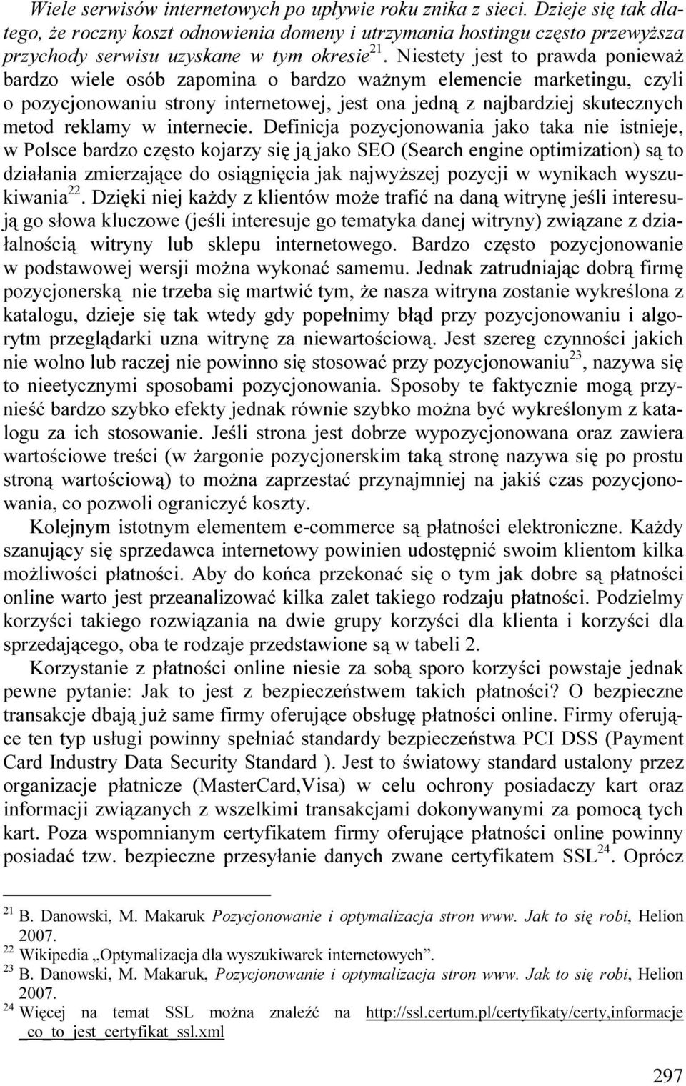 Niestety jest to prawda poniewaŝ bardzo wiele osób zapomina o bardzo waŝnym elemencie marketingu, czyli o pozycjonowaniu strony internetowej, jest ona jedną z najbardziej skutecznych metod reklamy w