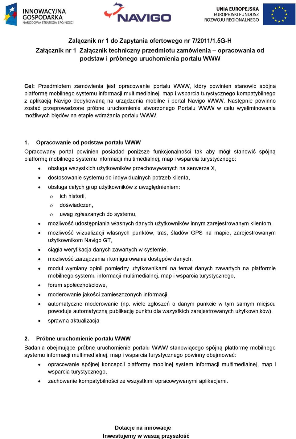 stanowić spójną platformę mobilnego systemu informacji multimedialnej, map i wsparcia turystycznego kompatybilnego z aplikacją Navigo dedykowaną na urządzenia mobilne i portal Navigo WWW.