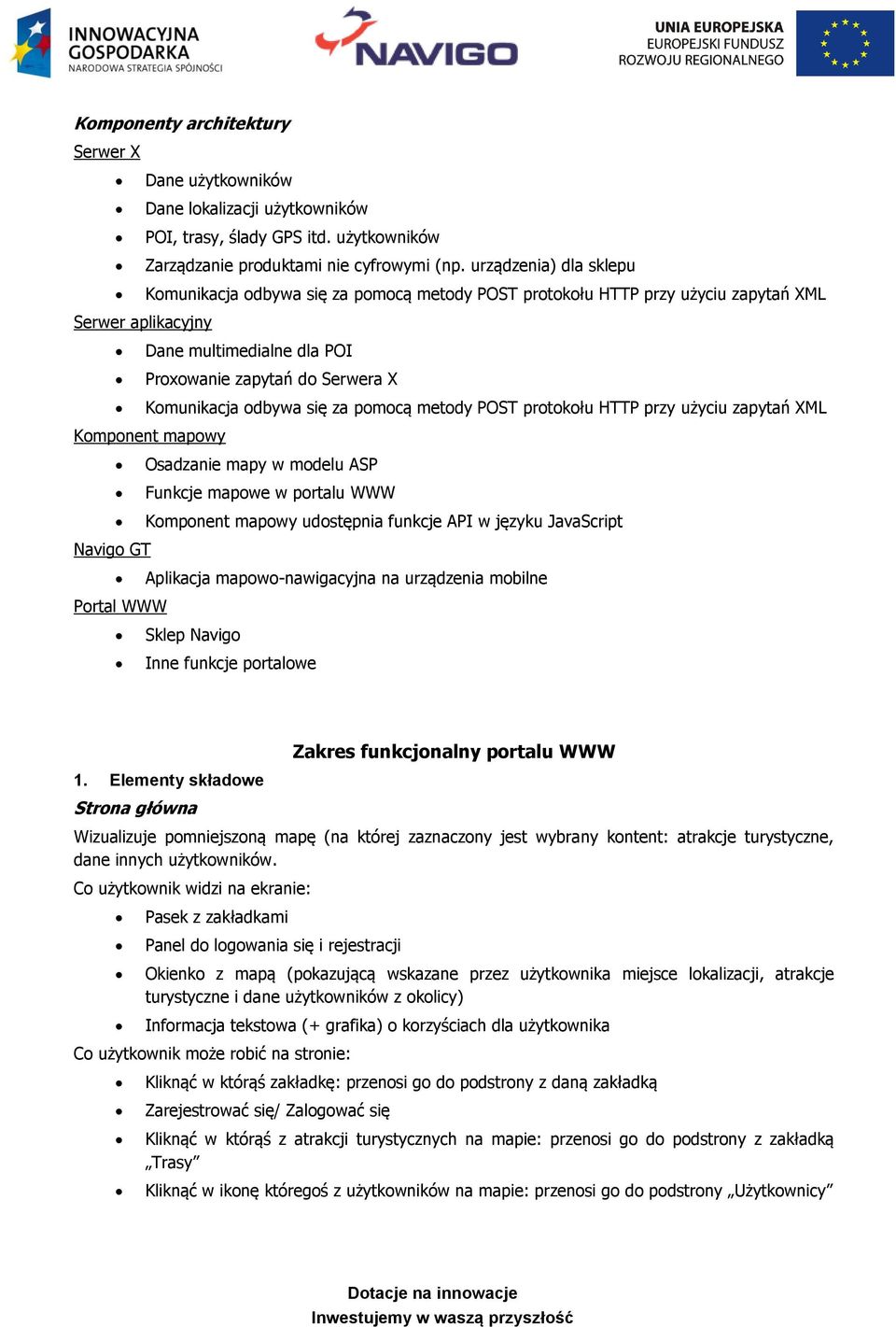 odbywa się za pomocą metody POST protokołu HTTP przy użyciu zapytań XML Komponent mapowy Osadzanie mapy w modelu ASP Funkcje mapowe w portalu WWW Komponent mapowy udostępnia funkcje API w języku