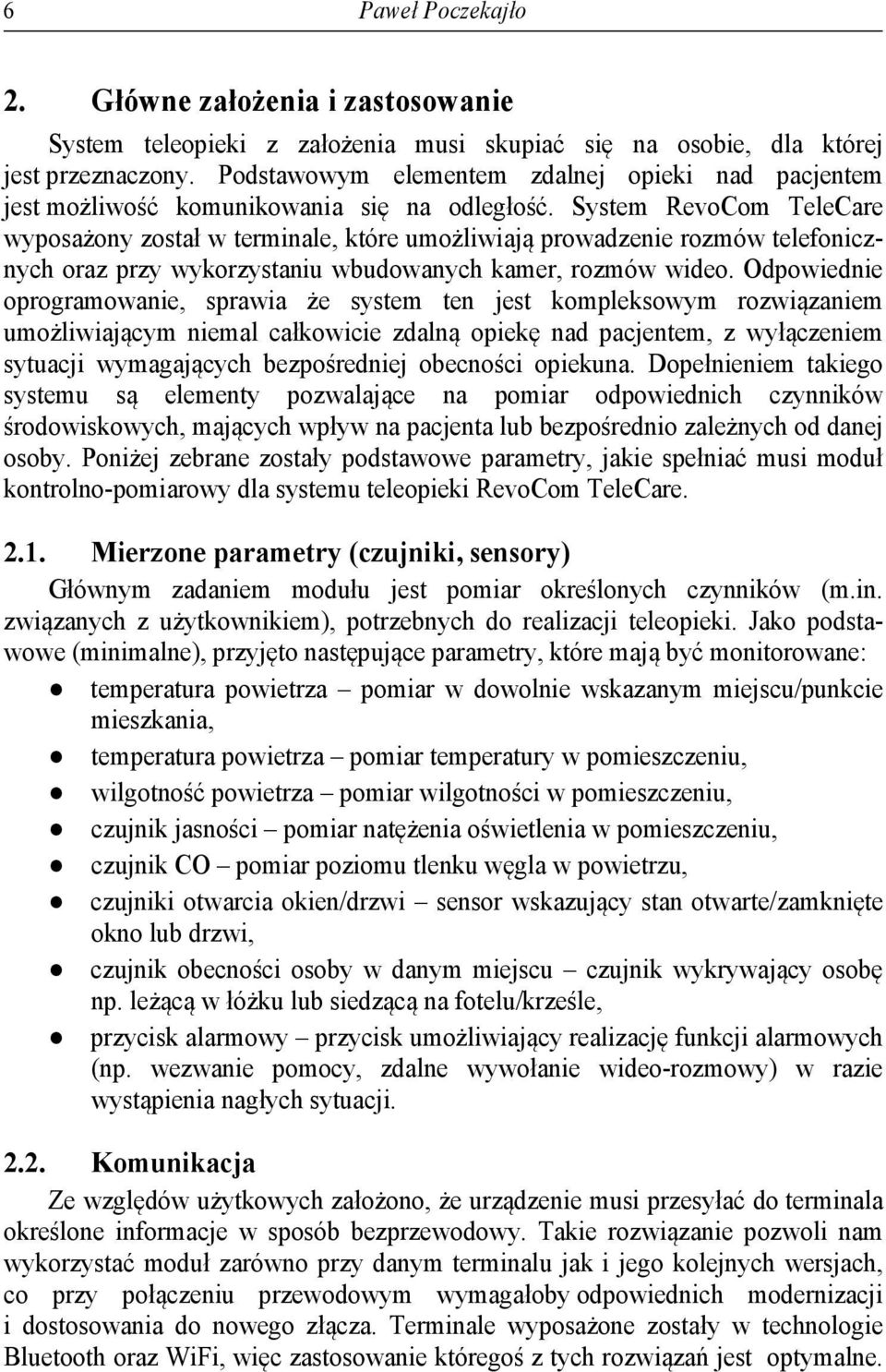 System RevoCom TeleCare wyposażony został w terminale, które umożliwiają prowadzenie rozmów telefonicznych oraz przy wykorzystaniu wbudowanych kamer, rozmów wideo.