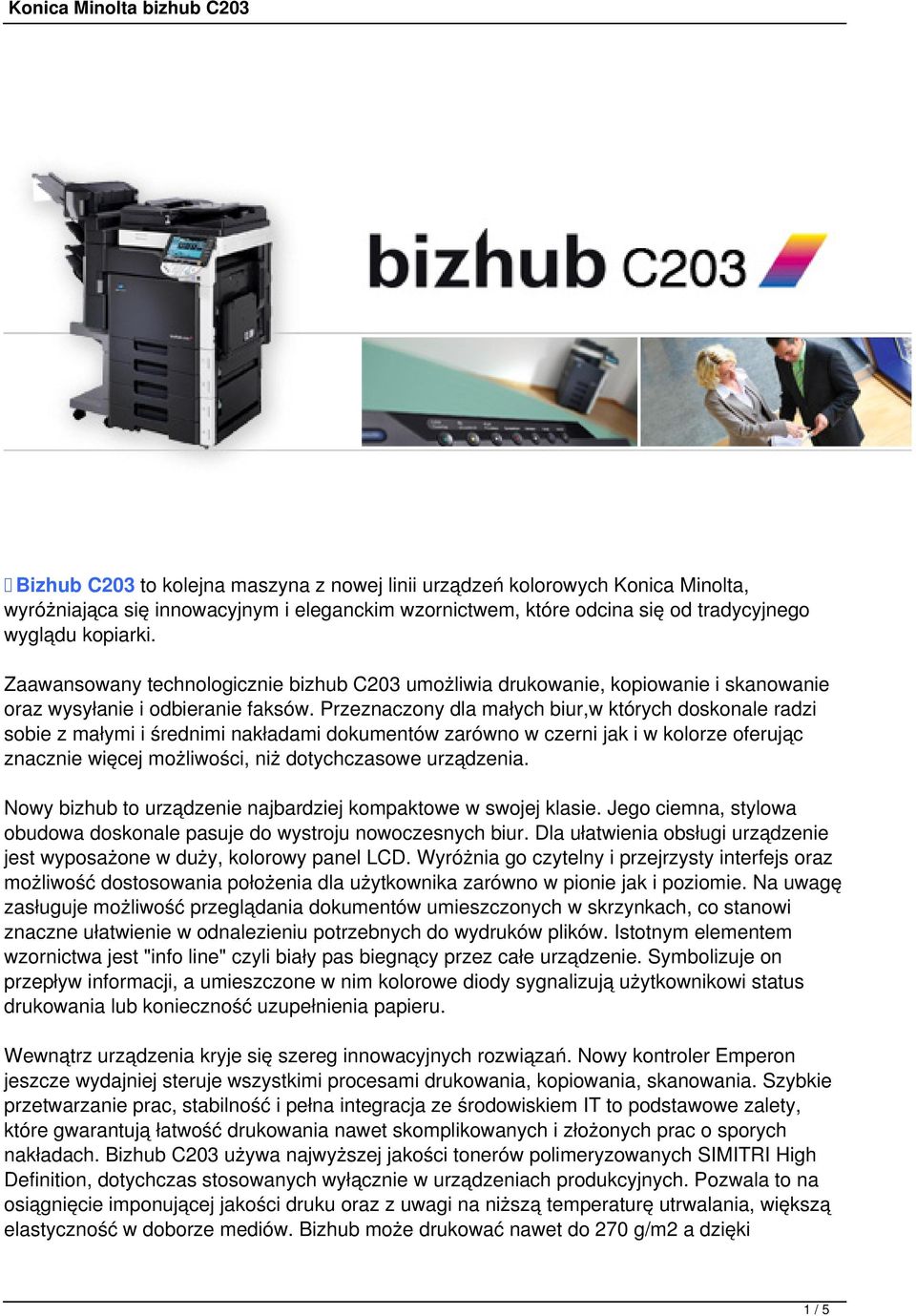 Przeznaczony dla małych biur,w których doskonale radzi sobie z małymi i średnimi nakładami dokumentów zarówno w czerni jak i w kolorze oferując znacznie więcej możliwości, niż dotychczasowe