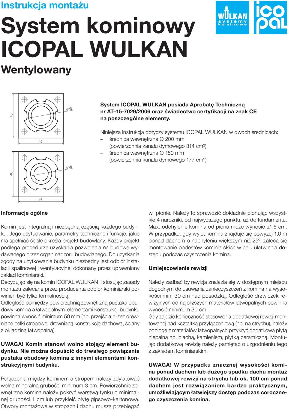 46 ø15 Niniejsza instrukcja dotyczy systemu ICOPAL WULKAN w dwóch średnicach: średnica wewnętrzna Ø 200 mm (powierzchnia kanału dymowego 314 cm²) średnica wewnętrzna Ø 150 mm (powierzchnia kanału