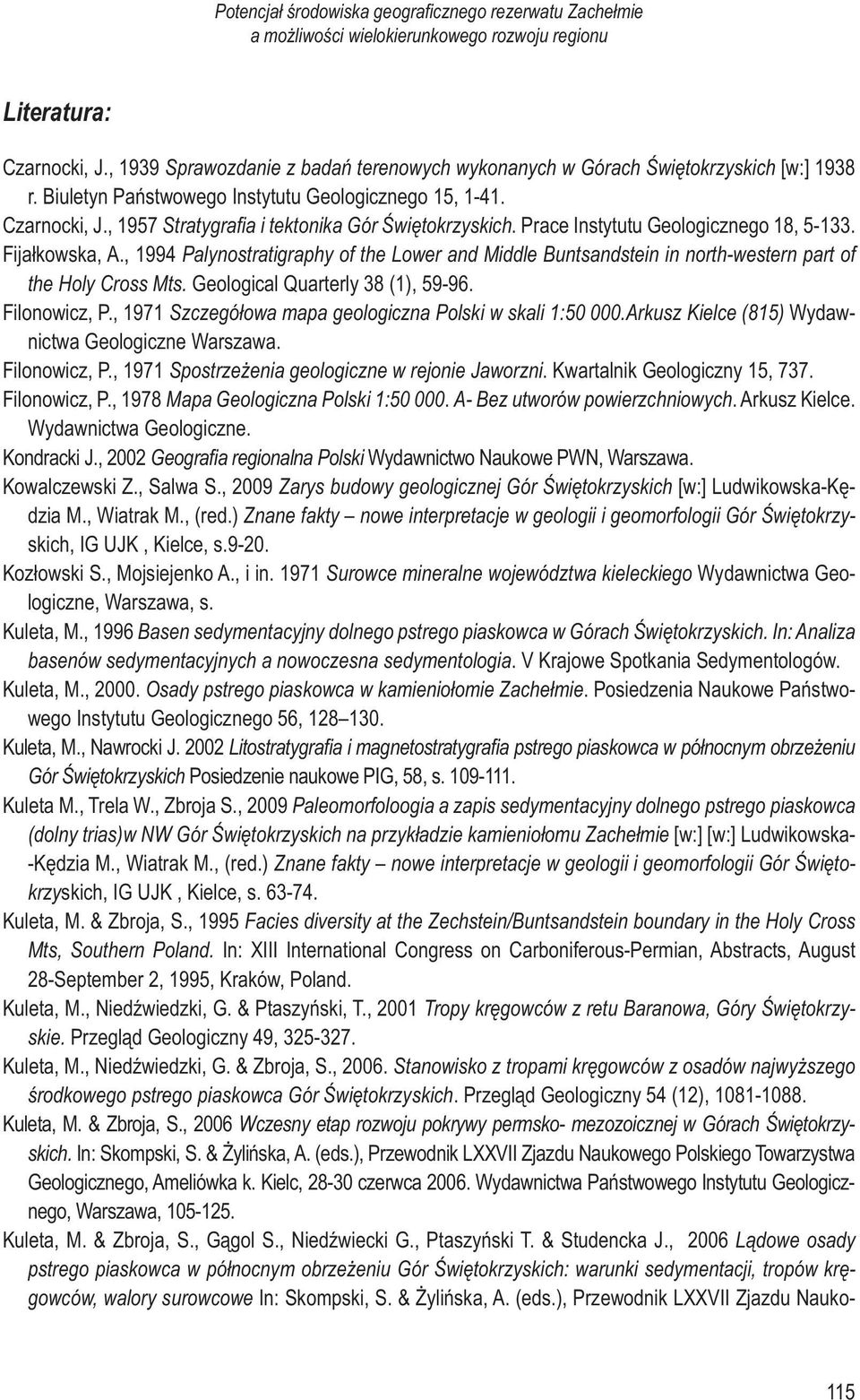 , 1957 Stratygrafi a i tektonika Gór Świętokrzyskich. Prace Instytutu Geologicznego 18, 5-133. Fijałkowska, A.