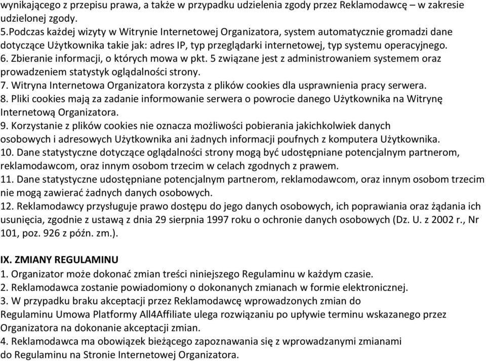 Zbieranie informacji, o których mowa w pkt. 5 związane jest z administrowaniem systemem oraz prowadzeniem statystyk oglądalności strony. 7.