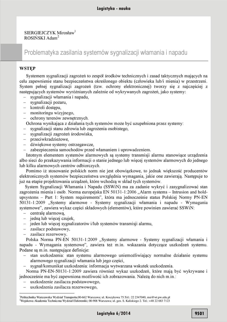 ochrony elektronicznej) tworzy się z najczęściej z następujących systemów wyróżnianych zależnie od wykrywanych zagrożeń, jako systemy: sygnalizacji włamania i napadu, sygnalizacji pożaru, kontroli