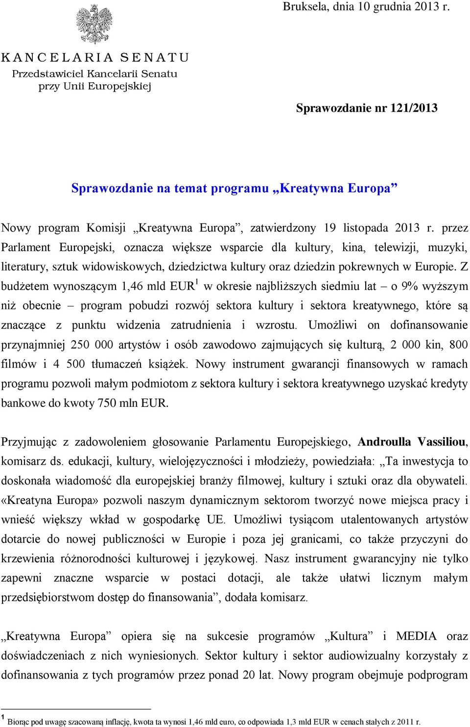 Z budżetem wynoszącym 1,46 mld EUR 1 w okresie najbliższych siedmiu lat o 9% wyższym niż obecnie program pobudzi rozwój sektora kultury i sektora kreatywnego, które są znaczące z punktu widzenia