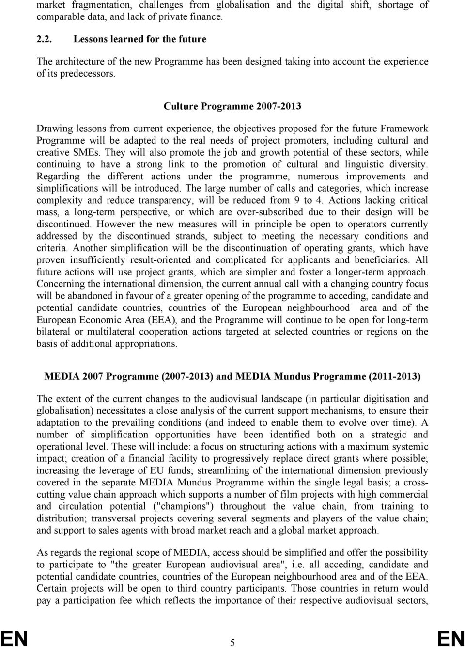 Programme 2007-2013 Drawing lessons from current experience, the objectives proposed for the future Framework Programme will be adapted to the real needs of project promoters, including cultural and